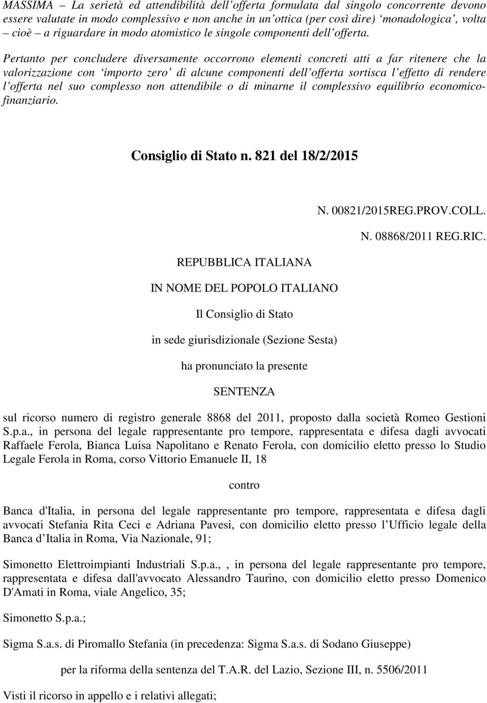 Pertanto per concludere diversamente occorrono elementi concreti atti a far ritenere che la valorizzazione con importo zero di alcune componenti dell offerta sortisca l effetto di rendere l offerta