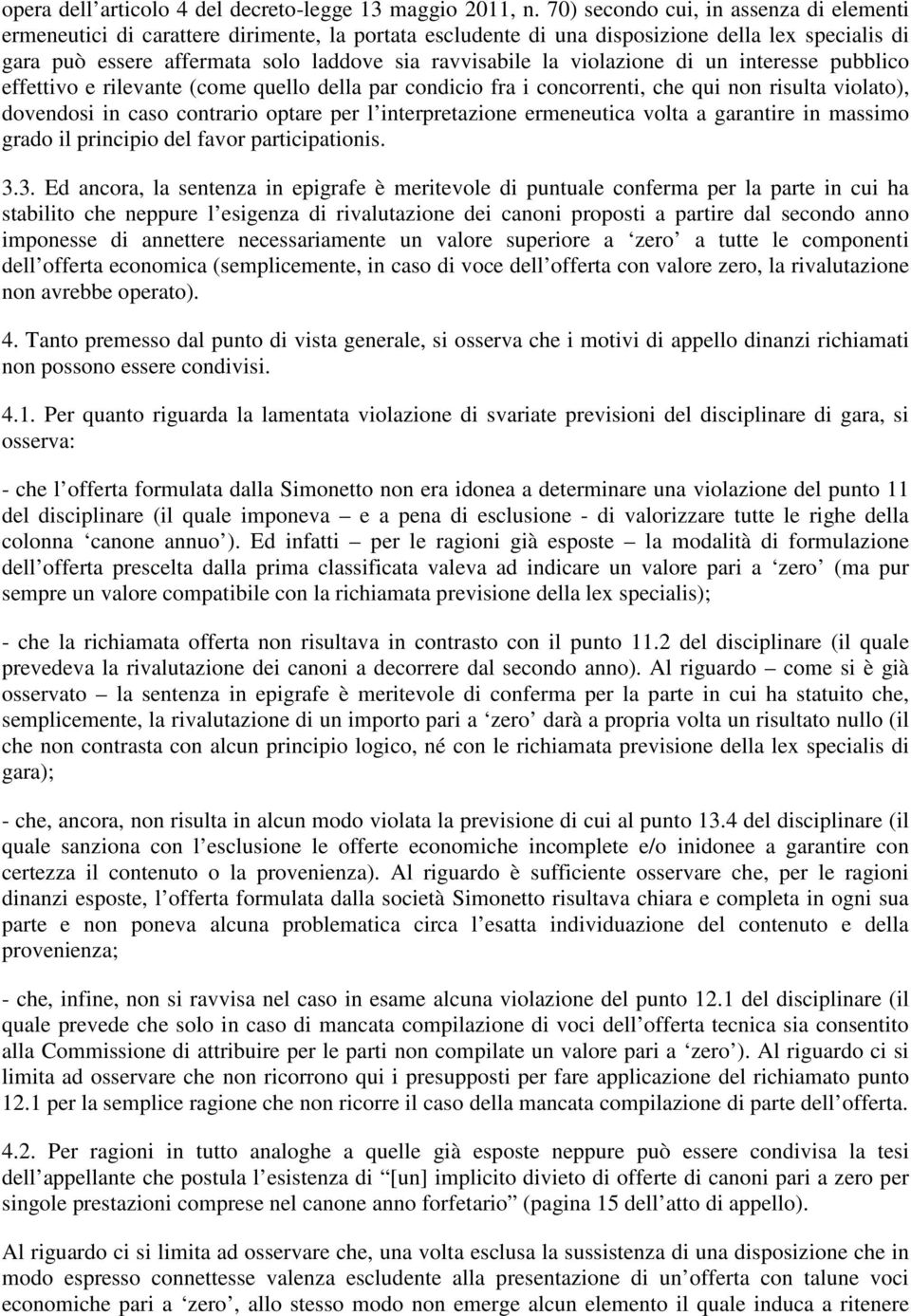 violazione di un interesse pubblico effettivo e rilevante (come quello della par condicio fra i concorrenti, che qui non risulta violato), dovendosi in caso contrario optare per l interpretazione