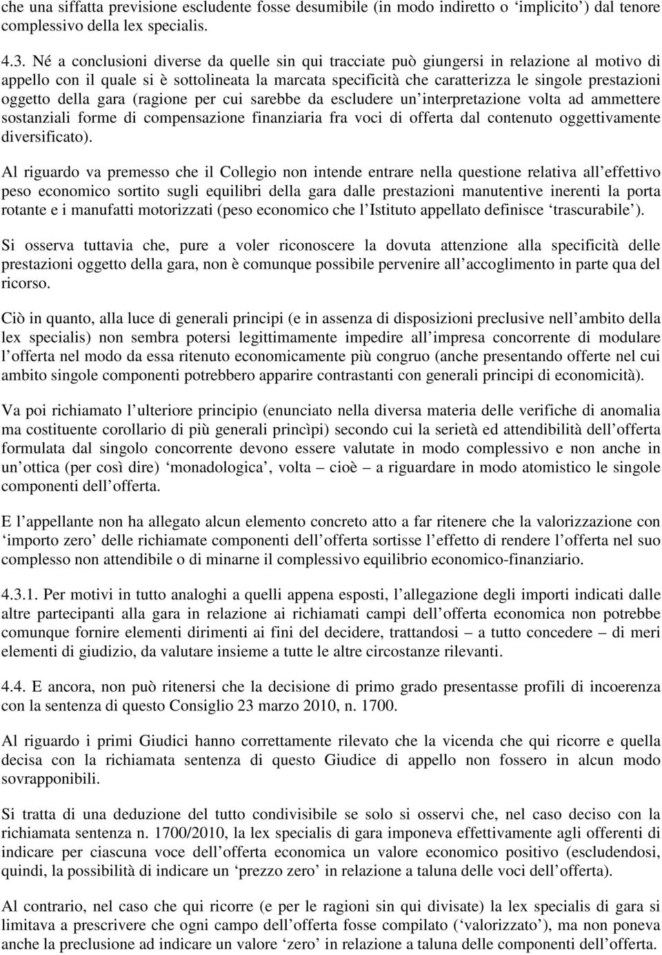 oggetto della gara (ragione per cui sarebbe da escludere un interpretazione volta ad ammettere sostanziali forme di compensazione finanziaria fra voci di offerta dal contenuto oggettivamente