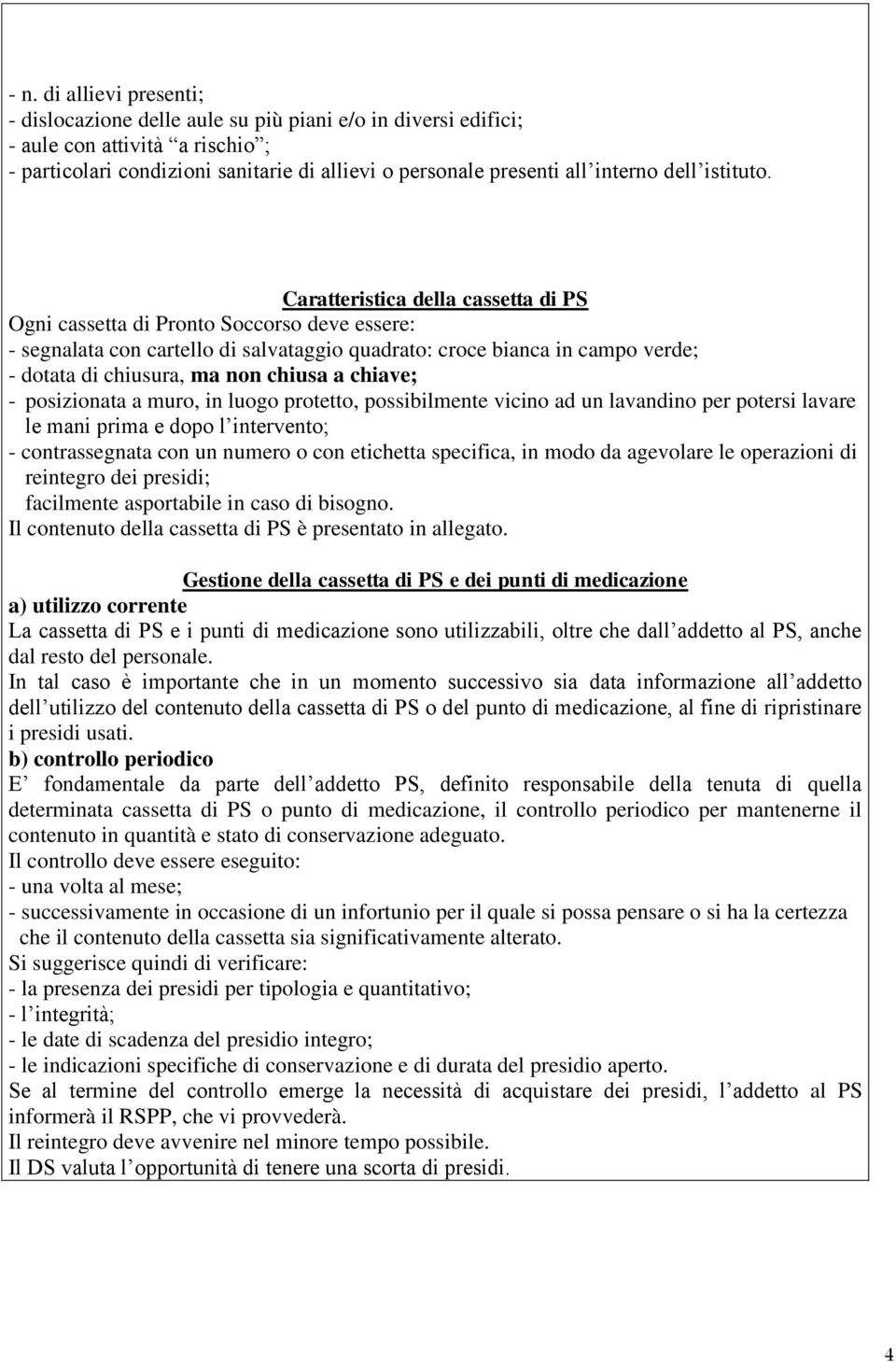 Caratteristica della cassetta di PS Ogni cassetta di Pronto Soccorso deve essere: - segnalata con cartello di salvataggio quadrato: croce bianca in campo verde; - dotata di chiusura, ma non chiusa a