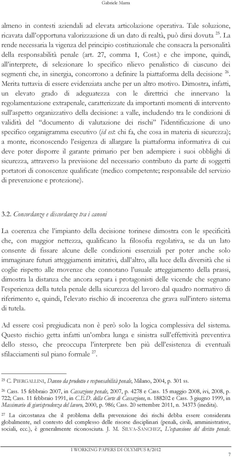 ) e che impone, quindi, all interprete, di selezionare lo specifico rilievo penalistico di ciascuno dei segmenti che, in sinergia, concorrono a definire la piattaforma della decisione 26.