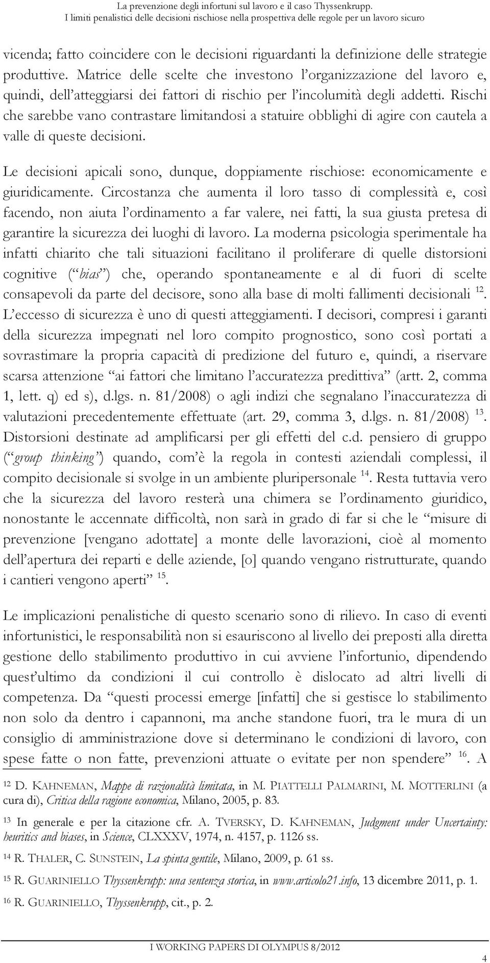 Matrice delle scelte che investono l organizzazione del lavoro e, quindi, dell atteggiarsi dei fattori di rischio per l incolumità degli addetti.