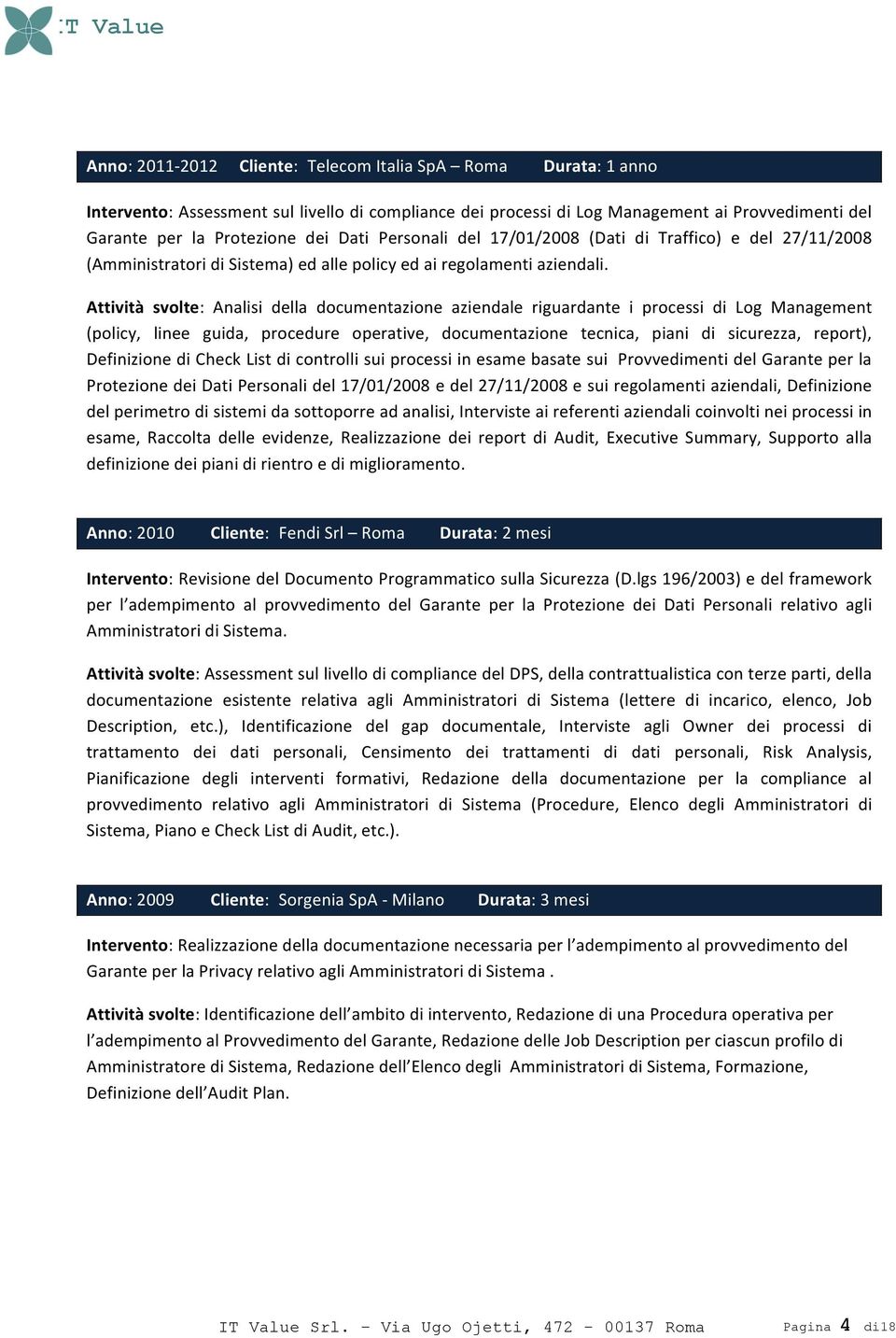 Attività svolte: Analisi della documentazione aziendale riguardante i processi di Log Management (policy, linee guida, procedure operative, documentazione tecnica, piani di sicurezza, report),