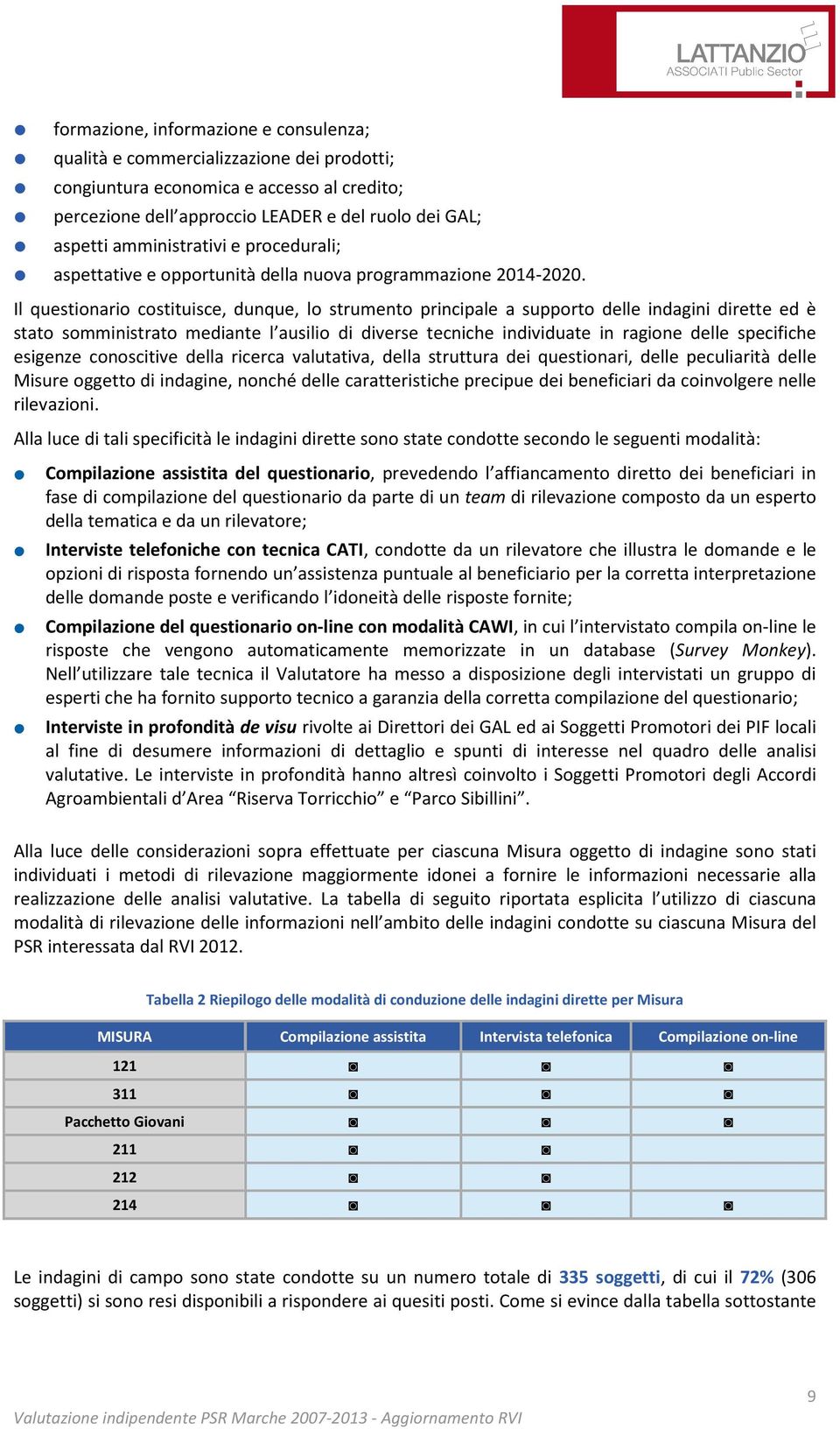 Il questionario costituisce, dunque, lo strumento principale a supporto delle indagini dirette ed è stato somministrato mediante l ausilio di diverse tecniche individuate in ragione delle specifiche