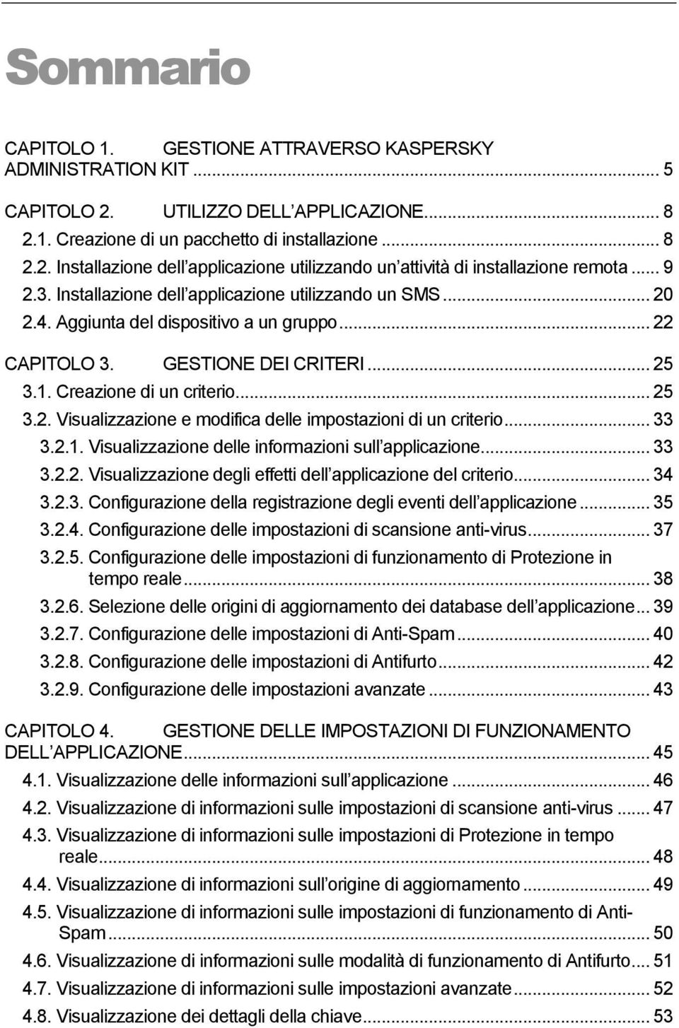 .. 33 3.2.1. Visualizzazione delle informazioni sull applicazione... 33 3.2.2. Visualizzazione degli effetti dell applicazione del criterio... 34 3.2.3. Configurazione della registrazione degli eventi dell applicazione.