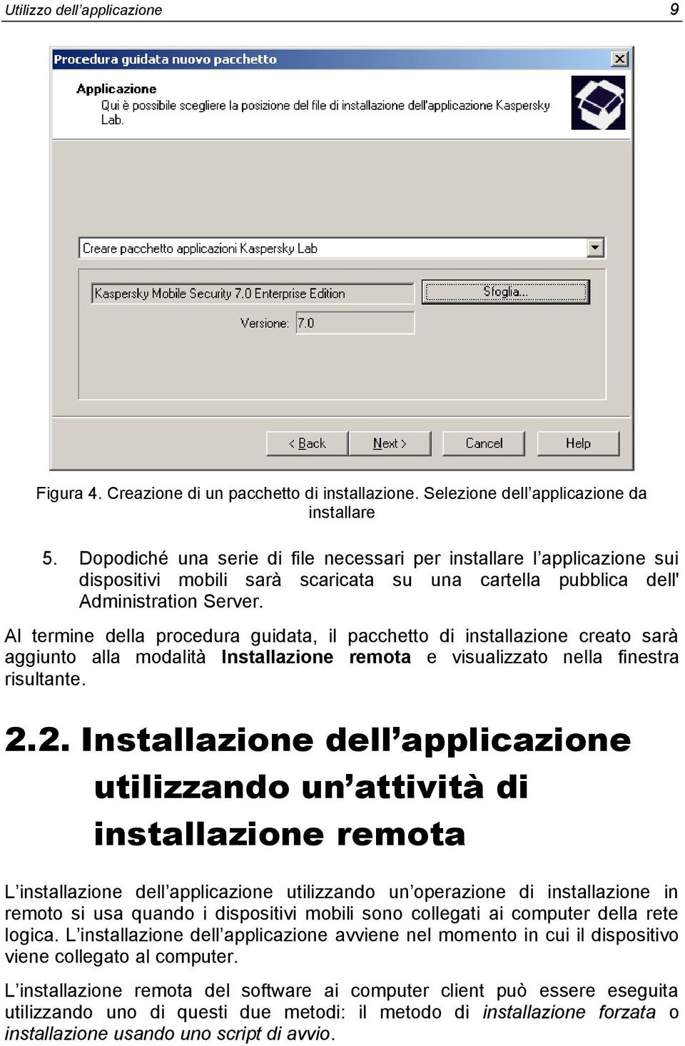 Al termine della procedura guidata, il pacchetto di installazione creato sarà aggiunto alla modalità Installazione remota e visualizzato nella finestra risultante. 2.