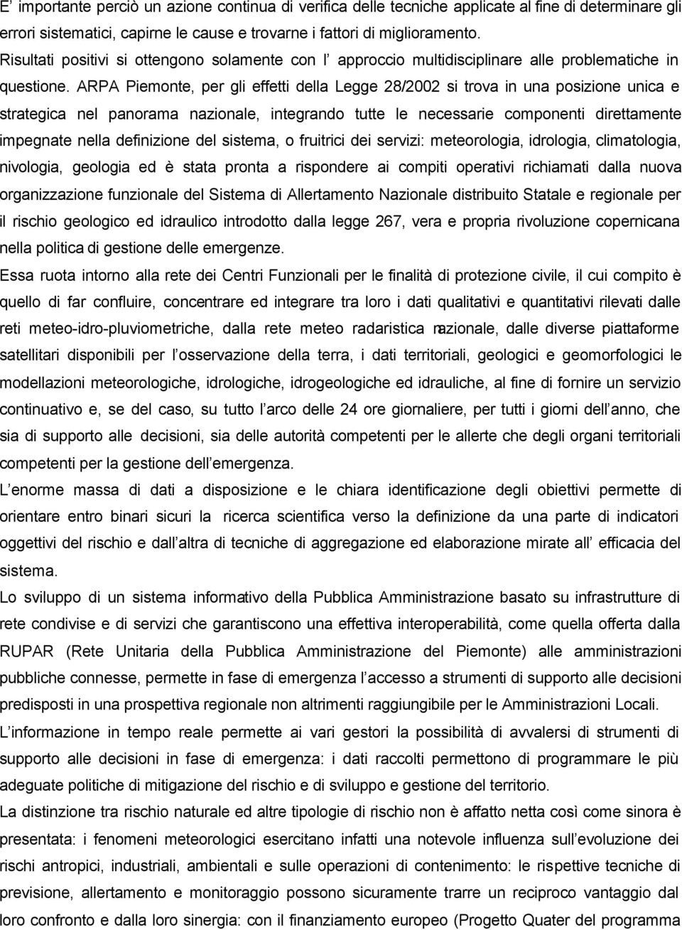 ARPA Piemonte, per gli effetti della Legge 28/2002 si trova in una posizione unica e strategica nel panorama nazionale, integrando tutte le necessarie componenti direttamente impegnate nella