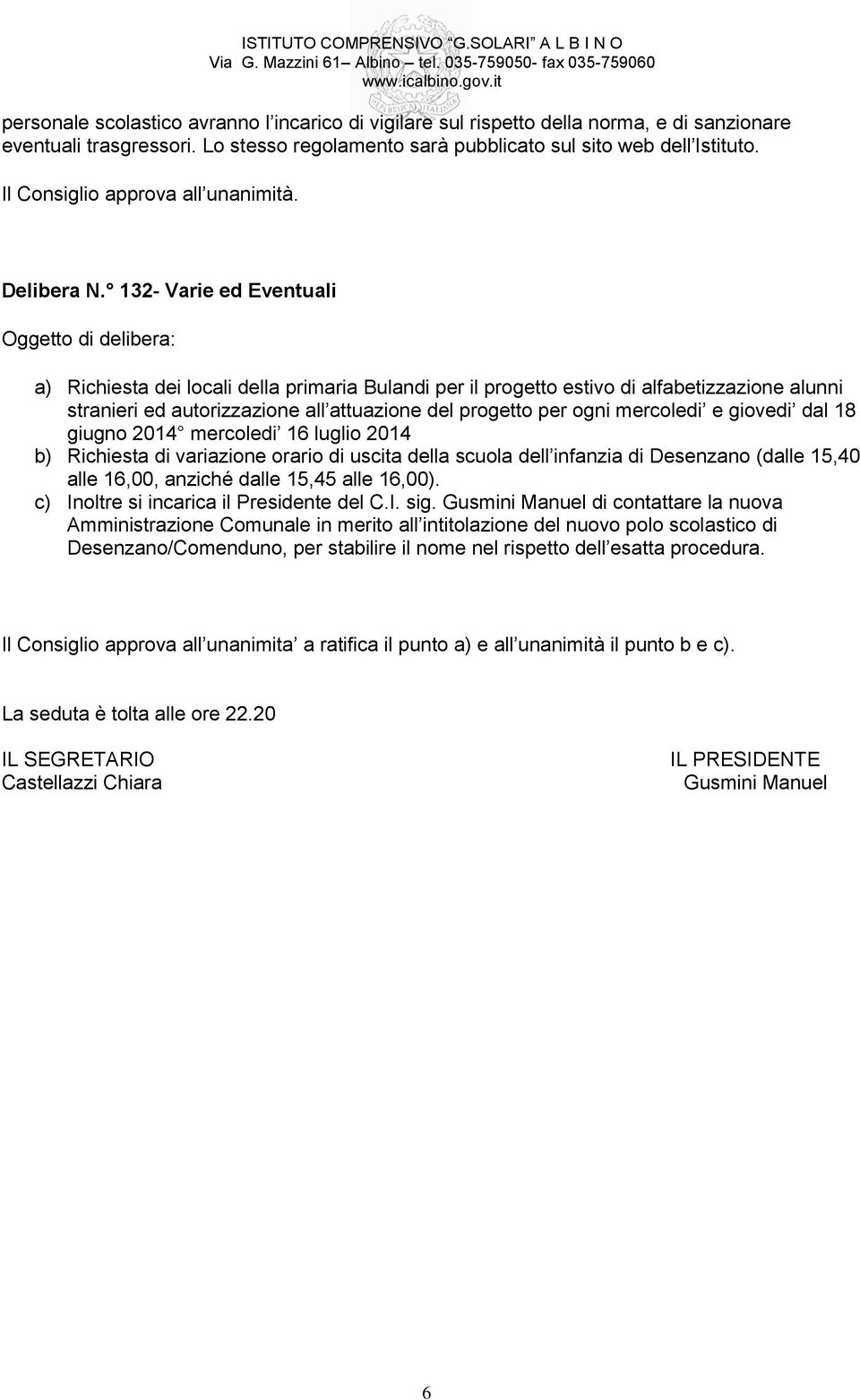 132- Varie ed Eventuali Oggetto di delibera: a) Richiesta dei locali della primaria Bulandi per il progetto estivo di alfabetizzazione alunni stranieri ed autorizzazione all attuazione del progetto