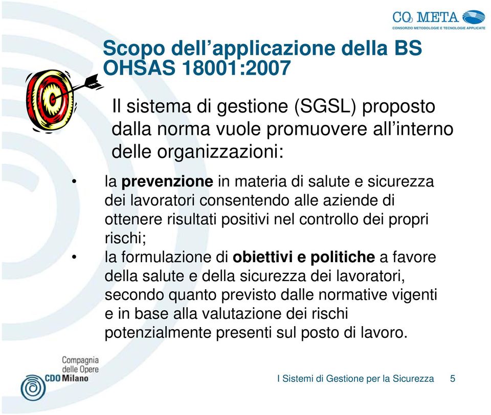 controllo dei propri rischi; la formulazione di obiettivi e politiche a favore della salute e della sicurezza dei lavoratori, secondo quanto