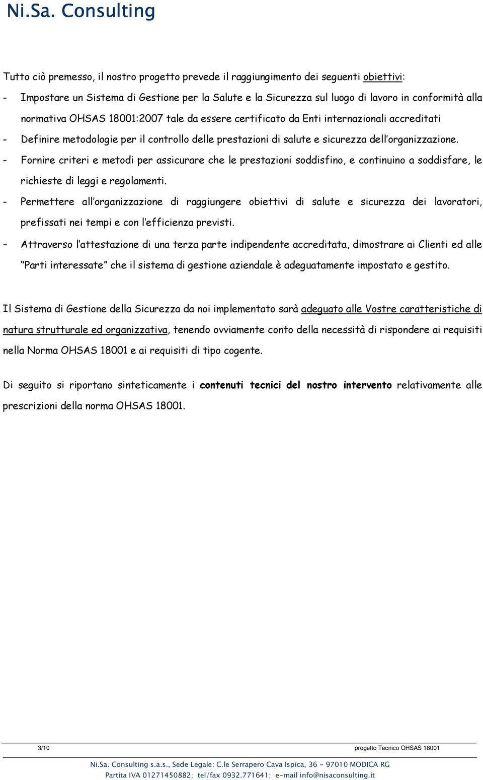 - Fornire criteri e metodi per assicurare che le prestazioni soddisfino, e continuino a soddisfare, le richieste di leggi e regolamenti.