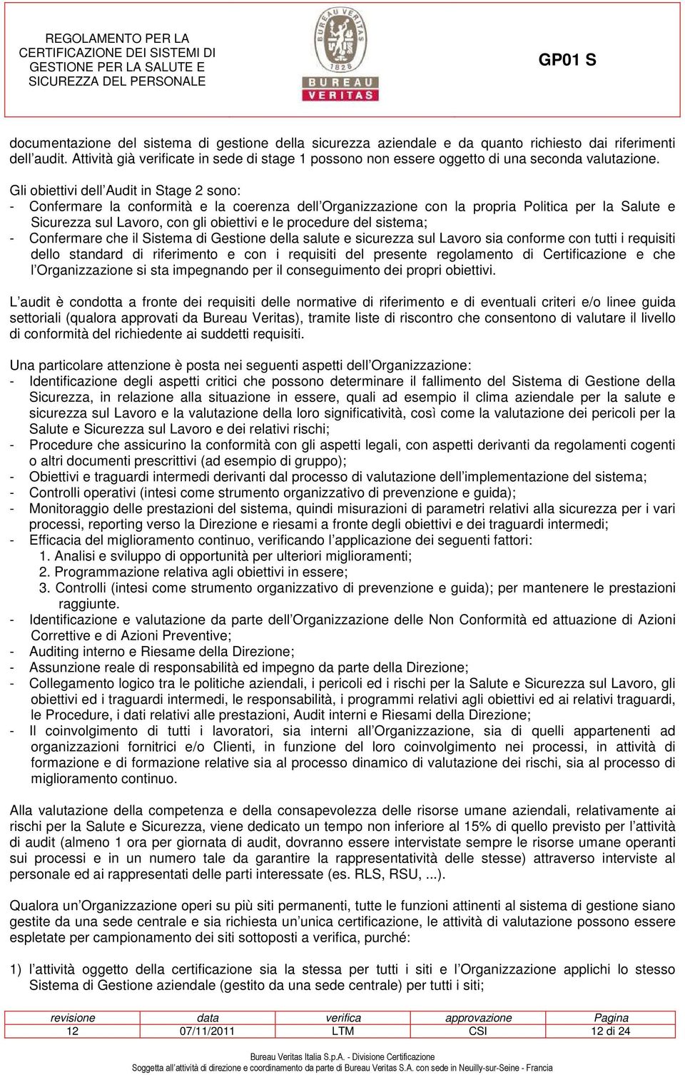 Gli obiettivi dell Audit in Stage 2 sono: - Confermare la conformità e la coerenza dell Organizzazione con la propria Politica per la Salute e Sicurezza sul Lavoro, con gli obiettivi e le procedure