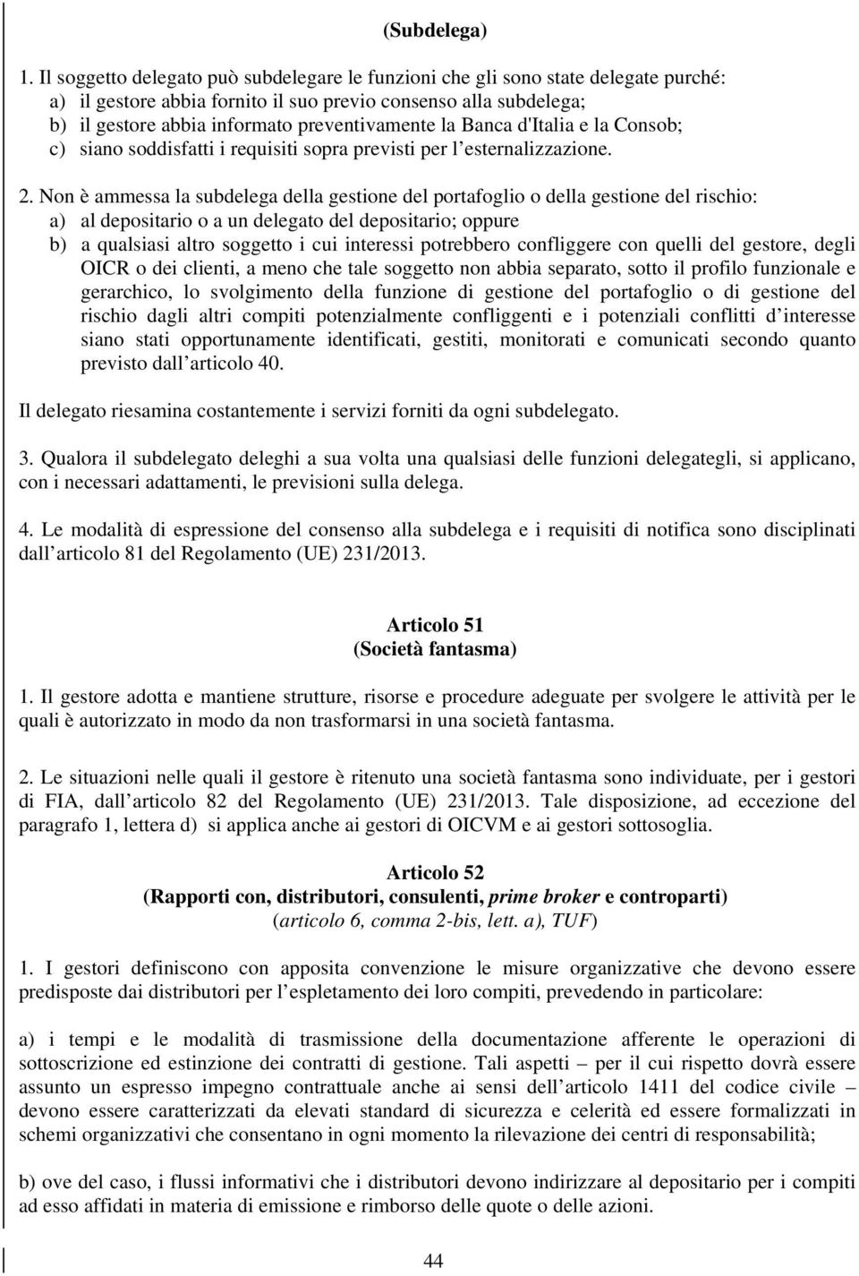 la Banca d'italia e la Consob; c) siano soddisfatti i requisiti sopra previsti per l esternalizzazione. 2.