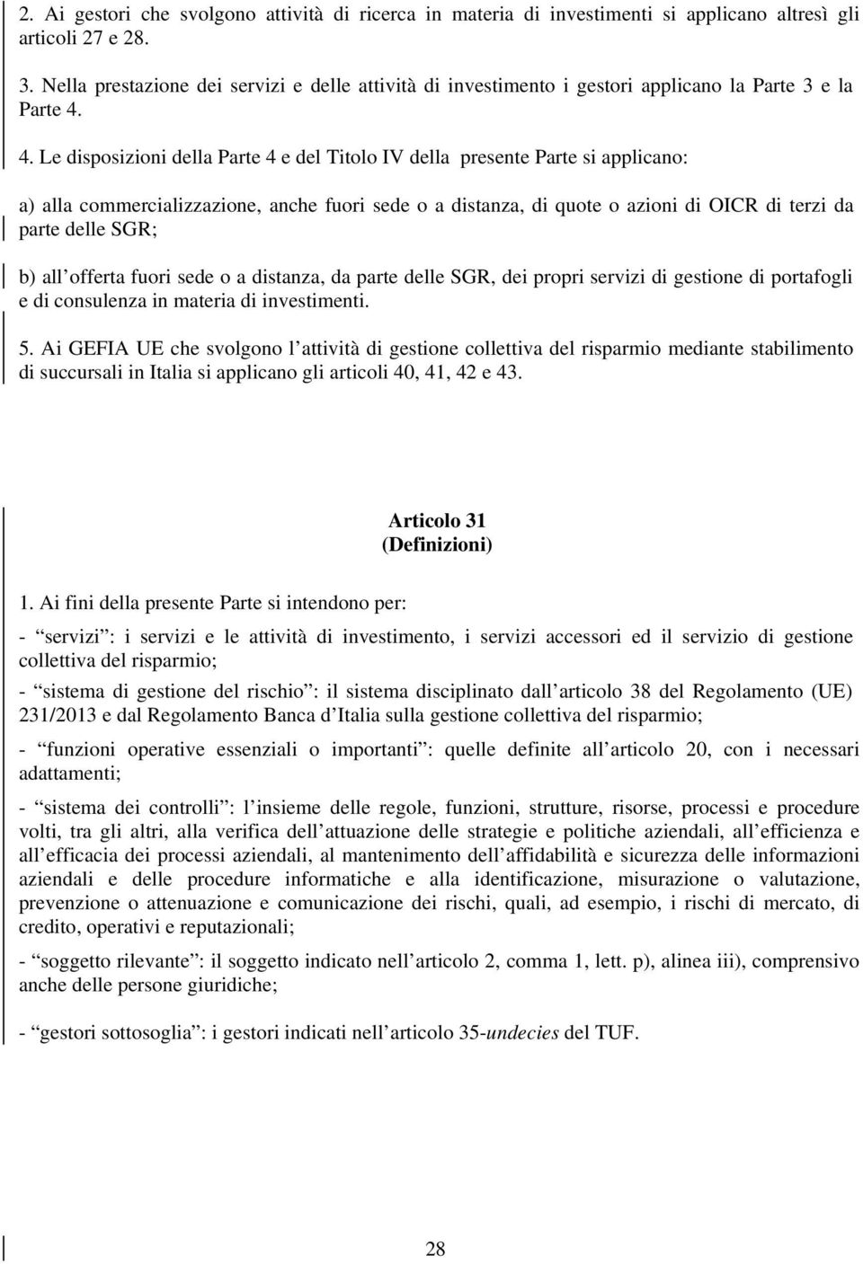 4. Le disposizioni della Parte 4 e del Titolo IV della presente Parte si applicano: a) alla commercializzazione, anche fuori sede o a distanza, di quote o azioni di OICR di terzi da parte delle SGR;