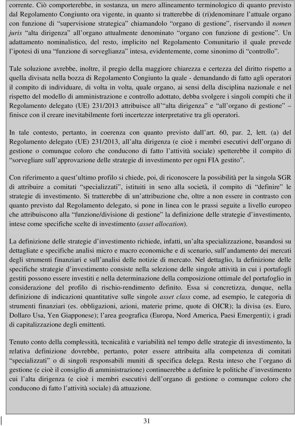 di supervisione strategica chiamandolo organo di gestione, riservando il nomen juris alta dirigenza all organo attualmente denominato organo con funzione di gestione.