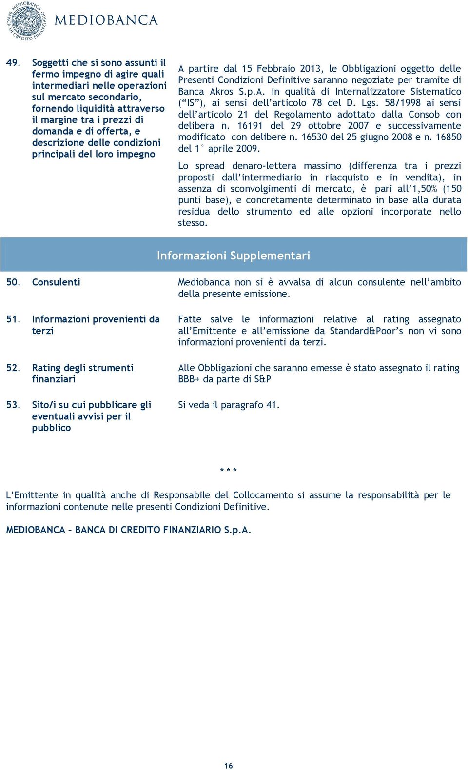 Lgs. 58/1998 ai sensi dell articolo 21 del Regolamento adottato dalla Consob con delibera n. 16191 del 29 ottobre 2007 e successivamente modificato con delibere n. 16530 del 25 giugno 2008 e n.