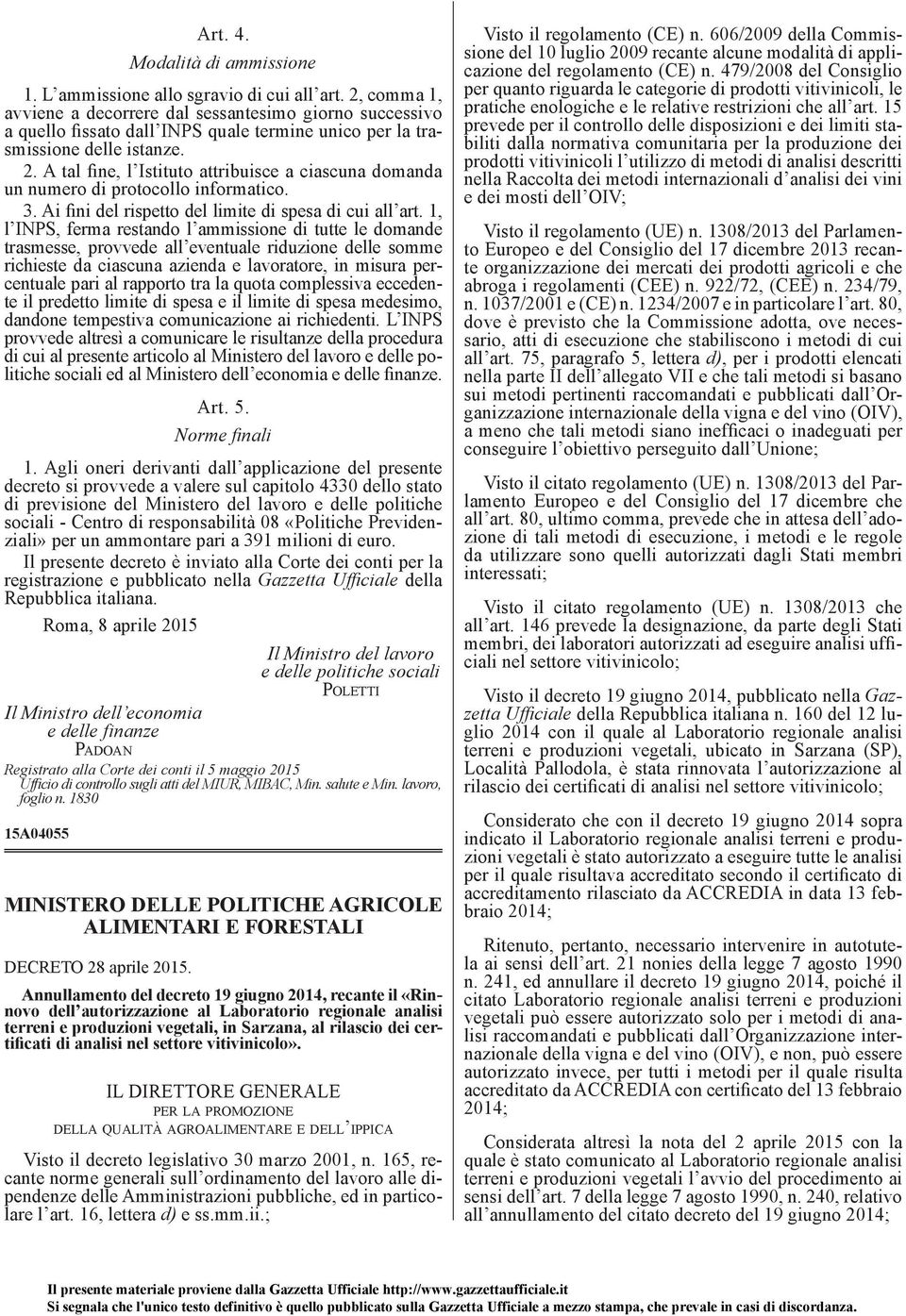 A tal fine, l Istituto attribuisce a ciascuna domanda un numero di protocollo informatico. 3. Ai fini del rispetto del limite di spesa di cui all art.