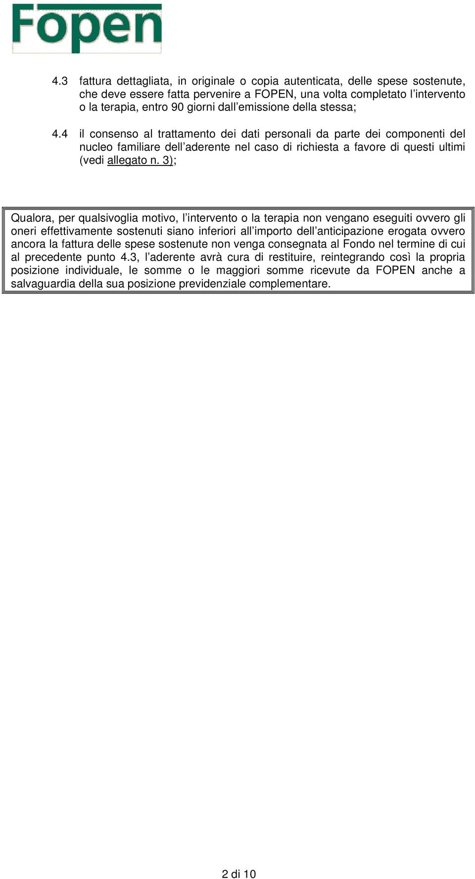 3); Qualora, per qualsivoglia motivo, l intervento o la terapia non vengano eseguiti ovvero gli oneri effettivamente sostenuti siano inferiori all importo dell anticipazione erogata ovvero ancora la