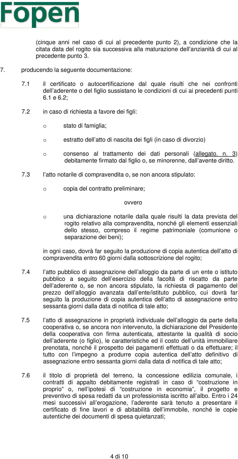 1 e 6.2; 7.2 in caso di richiesta a favore dei figli: o o stato di famiglia; estratto dell atto di nascita dei figli (in caso di divorzio) o consenso al trattamento dei dati personali (allegato. n. 3) debitamente firmato dal figlio o, se minorenne, dall avente diritto.