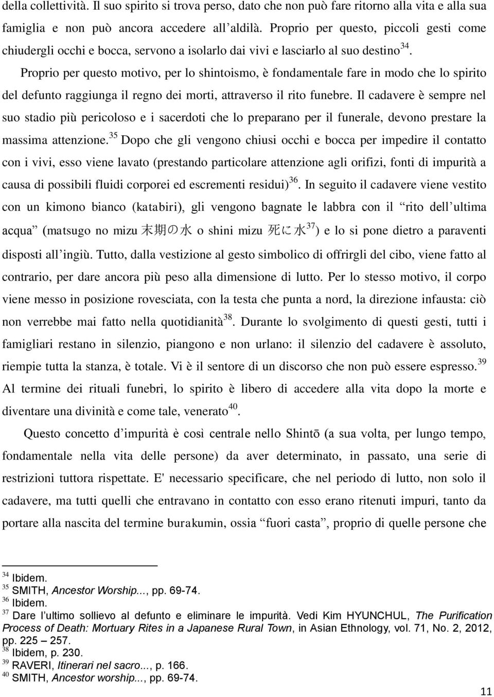 Proprio per questo motivo, per lo shintoismo, è fondamentale fare in modo che lo spirito del defunto raggiunga il regno dei morti, attraverso il rito funebre.