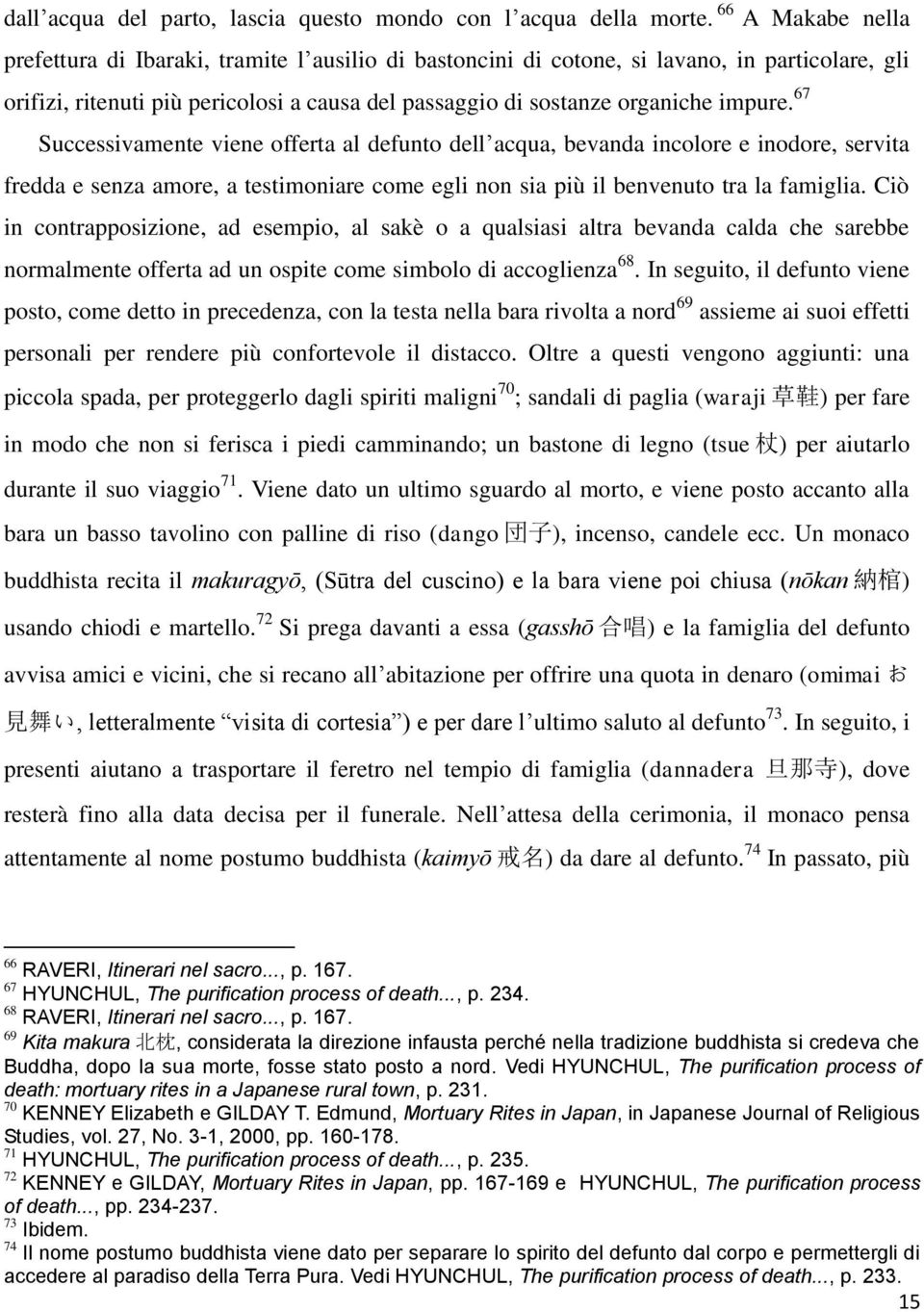 67 Successivamente viene offerta al defunto dell acqua, bevanda incolore e inodore, servita fredda e senza amore, a testimoniare come egli non sia più il benvenuto tra la famiglia.