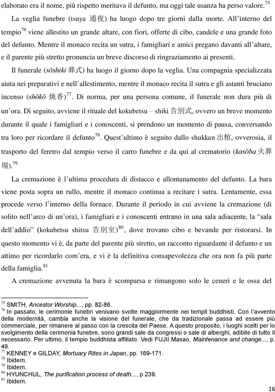 Mentre il monaco recita un sutra, i famigliari e amici pregano davanti all altare, e il parente più stretto pronuncia un breve discorso di ringraziamento ai presenti.