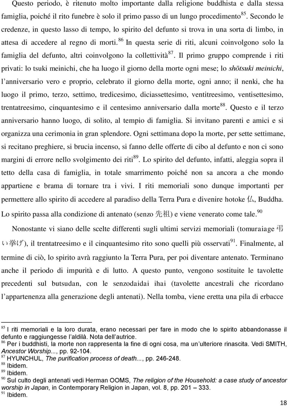 86 In questa serie di riti, alcuni coinvolgono solo la famiglia del defunto, altri coinvolgono la collettività 87.