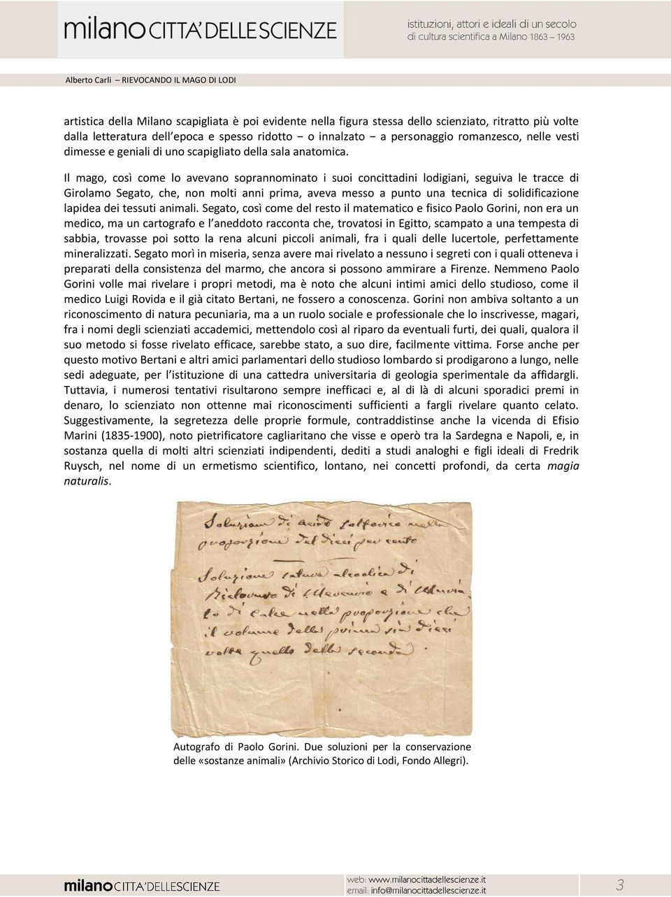 Il mago, così come lo avevano soprannominato i suoi concittadini lodigiani, seguiva le tracce di Girolamo Segato, che, non molti anni prima, aveva messo a punto una tecnica di solidificazione lapidea