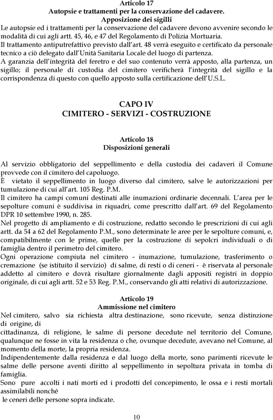 Il trattamento antiputrefattivo previsto dall art. 48 verrà eseguito e certificato da personale tecnico a ciò delegato dall Unità Sanitaria Locale del luogo di partenza.