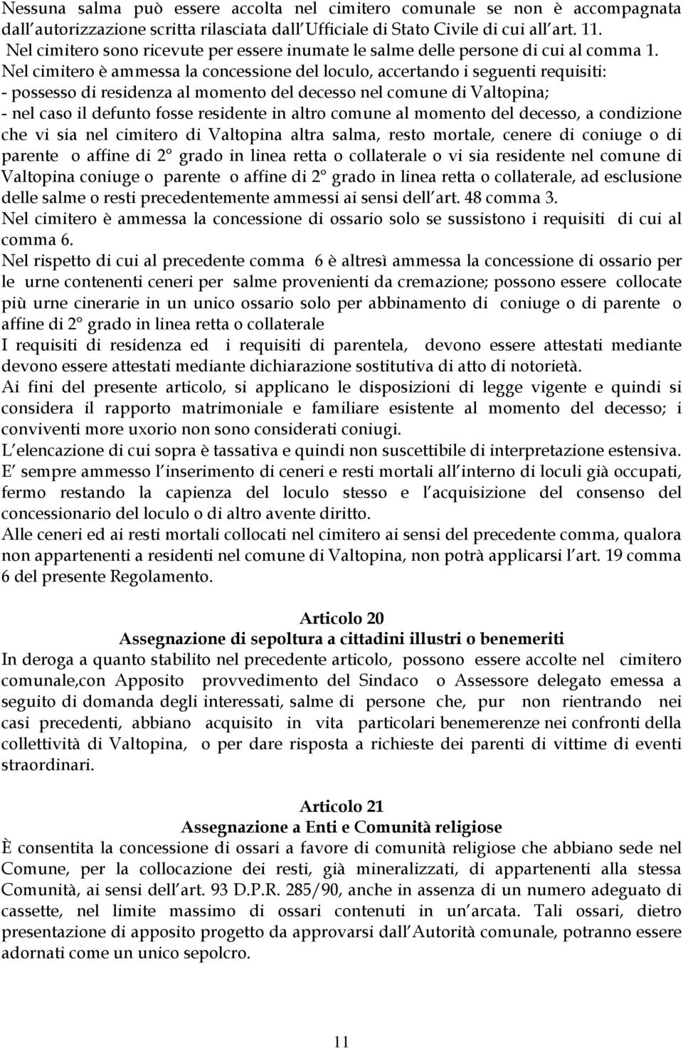 Nel cimitero è ammessa la concessione del loculo, accertando i seguenti requisiti: - possesso di residenza al momento del decesso nel comune di Valtopina; - nel caso il defunto fosse residente in