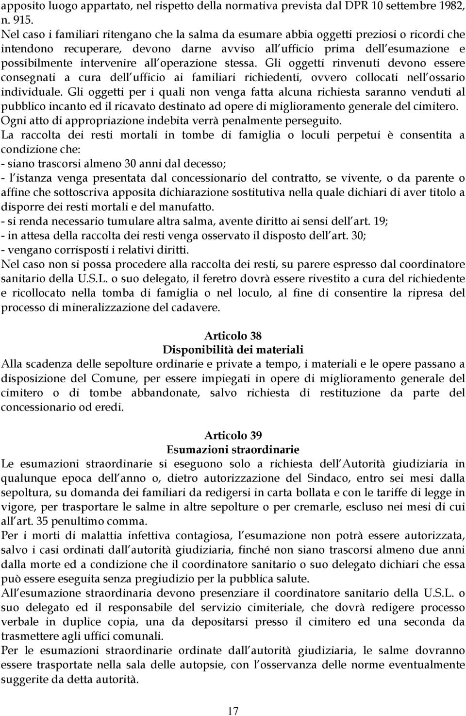 operazione stessa. Gli oggetti rinvenuti devono essere consegnati a cura dell ufficio ai familiari richiedenti, ovvero collocati nell ossario individuale.