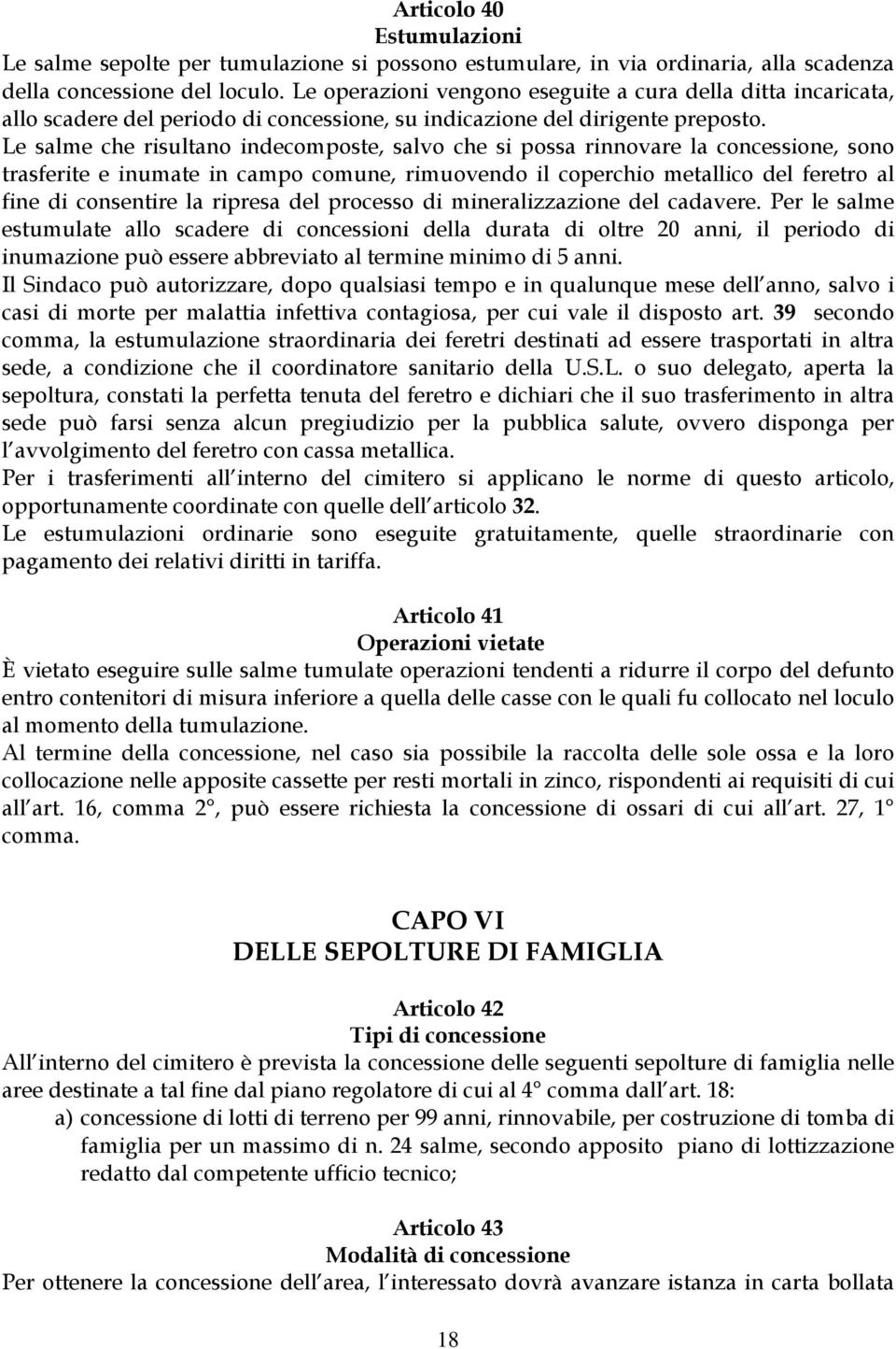 Le salme che risultano indecomposte, salvo che si possa rinnovare la concessione, sono trasferite e inumate in campo comune, rimuovendo il coperchio metallico del feretro al fine di consentire la