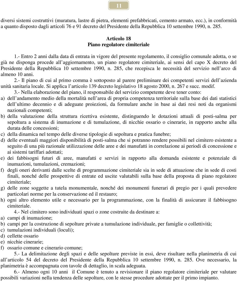 - Entro 2 anni dalla data di entrata in vigore del presente regolamento, il consiglio comunale adotta, o se già ne disponga procede all aggiornamento, un piano regolatore cimiteriale, ai sensi del