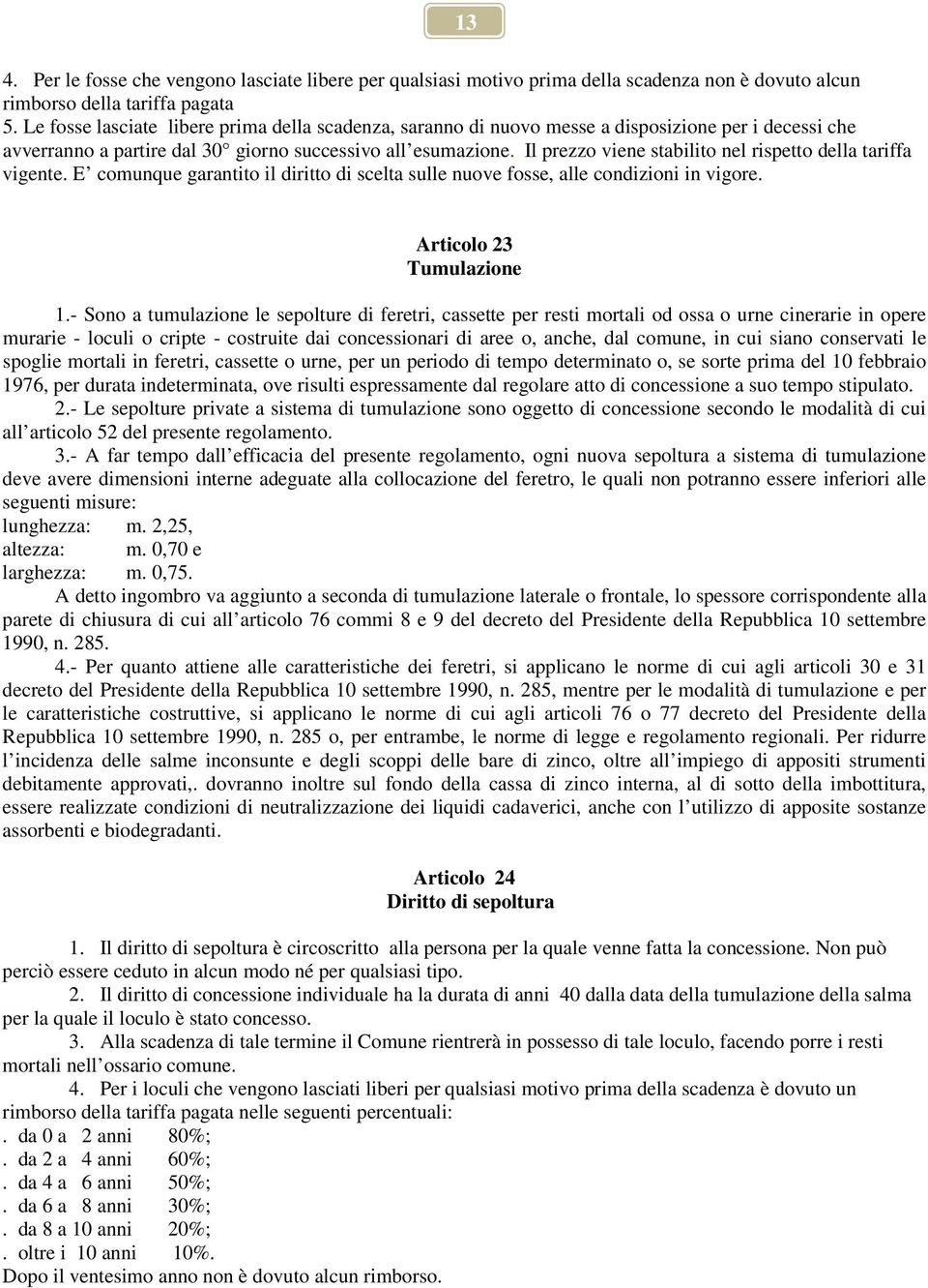 Il prezzo viene stabilito nel rispetto della tariffa vigente. E comunque garantito il diritto di scelta sulle nuove fosse, alle condizioni in vigore. Articolo 23 Tumulazione 1.