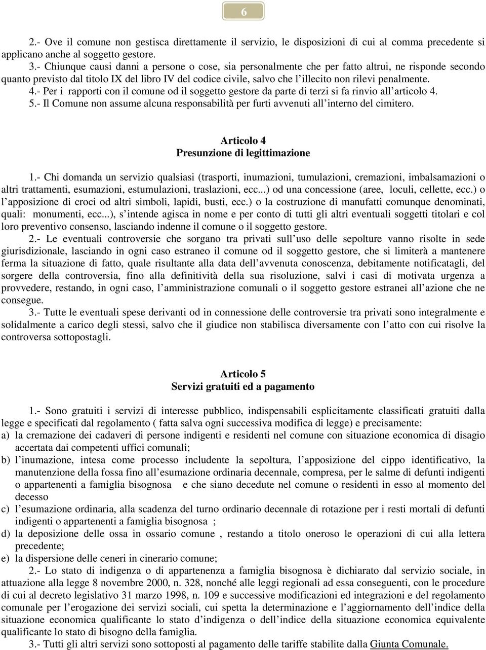 penalmente. 4.- Per i rapporti con il comune od il soggetto gestore da parte di terzi si fa rinvio all articolo 4. 5.