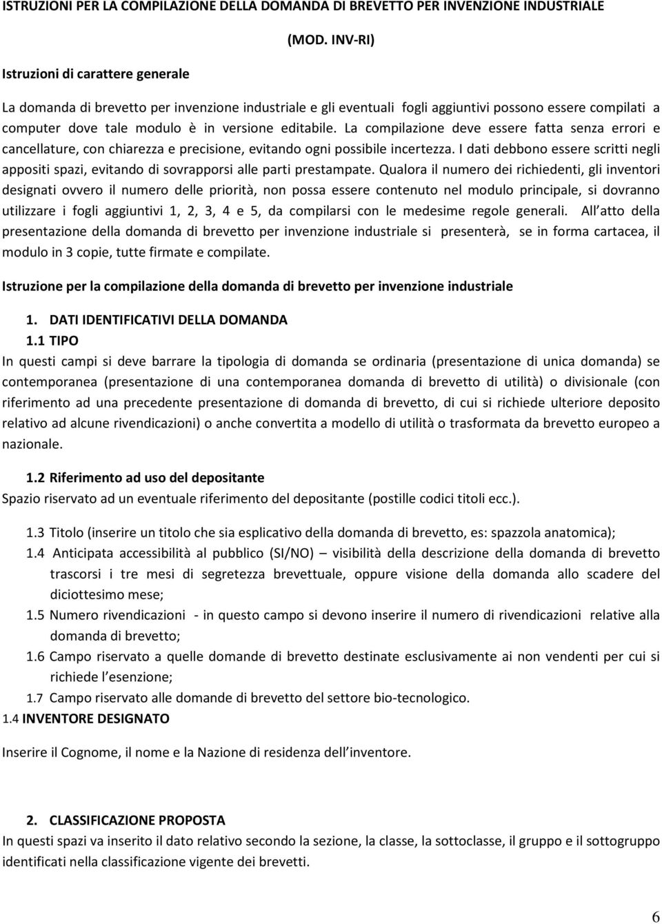 La compilazione deve essere fatta senza errori e cancellature, con chiarezza e precisione, evitando ogni possibile incertezza.