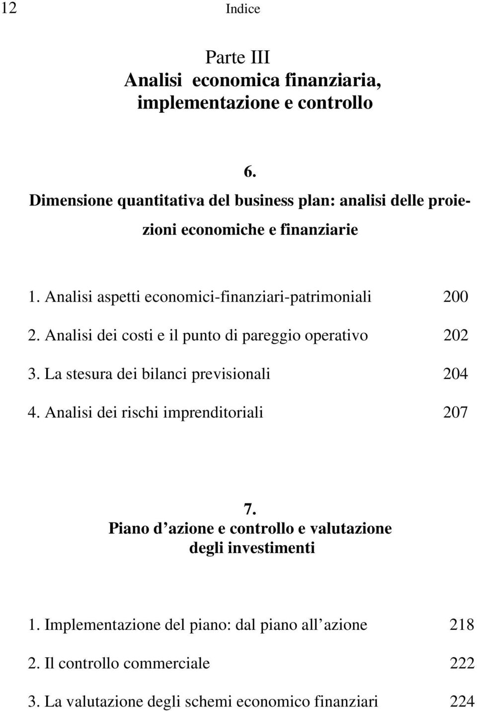 Analisi aspetti economici-finanziari-patrimoniali 200 2. Analisi dei costi e il punto di pareggio operativo 202 3.