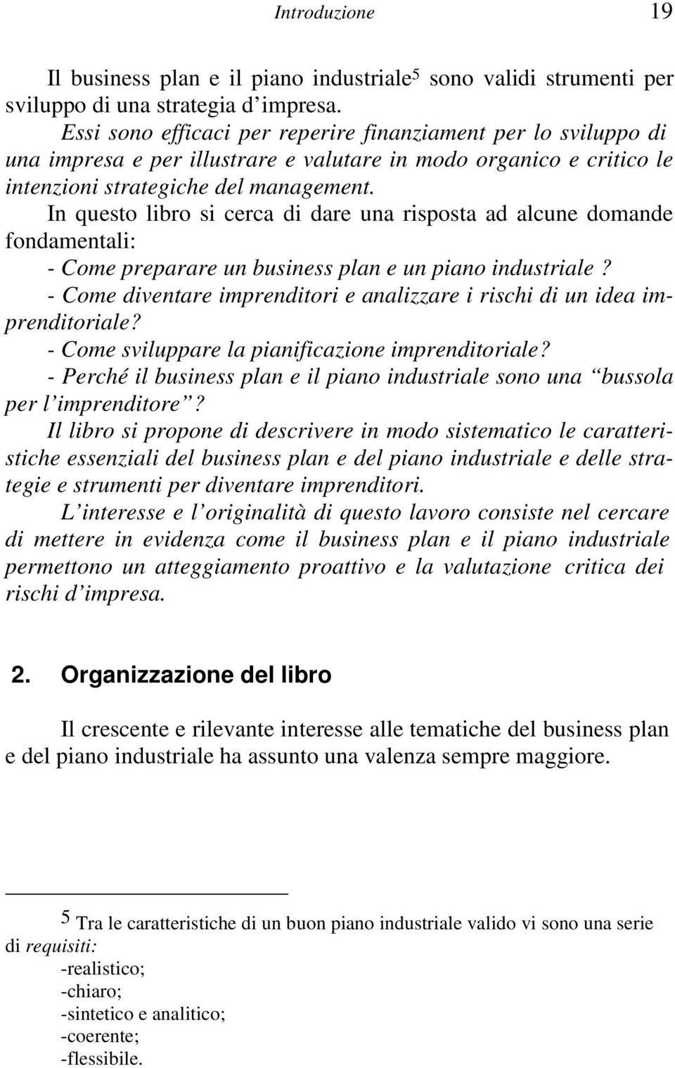 In questo libro si cerca di dare una risposta ad alcune domande fondamentali: - Come preparare un business plan e un piano industriale?