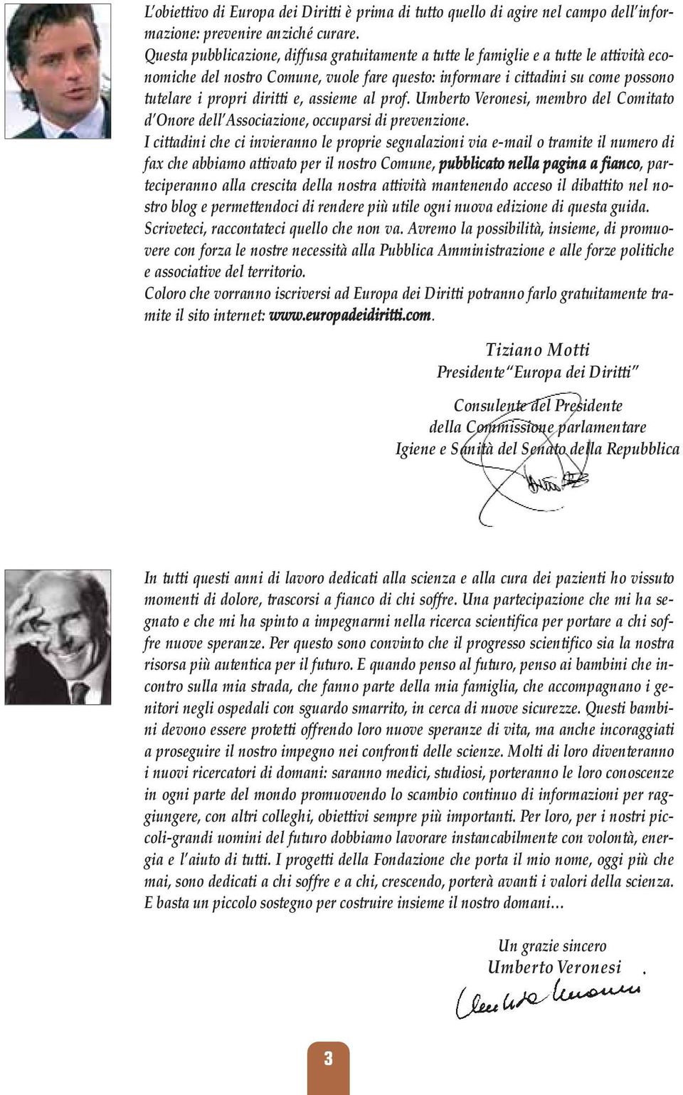 e, assieme al prof. Umberto Veronesi, membro del Comitato d Onore dell Associazione, occuparsi di prevenzione.