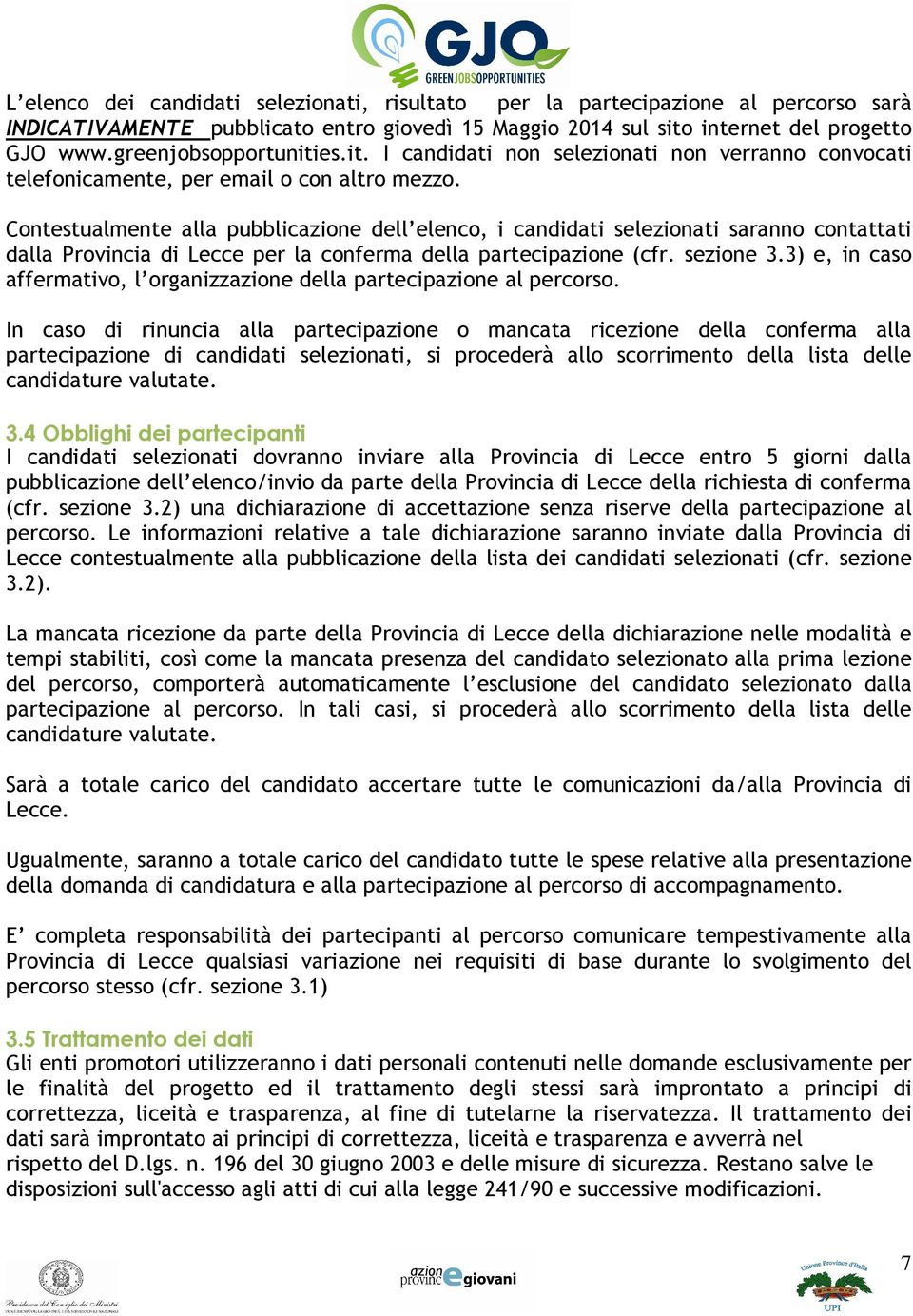 Contestualmente alla pubblicazione dell elenco, i candidati selezionati saranno contattati dalla Provincia di Lecce per la conferma della partecipazione (cfr. sezione 3.