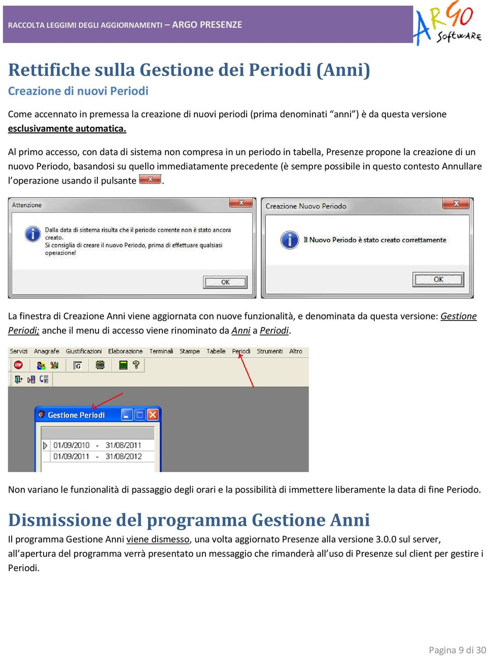 Al primo accesso, con data di sistema non compresa in un periodo in tabella, Presenze propone la creazione di un nuovo Periodo, basandosi su quello immediatamente precedente (è sempre possibile in