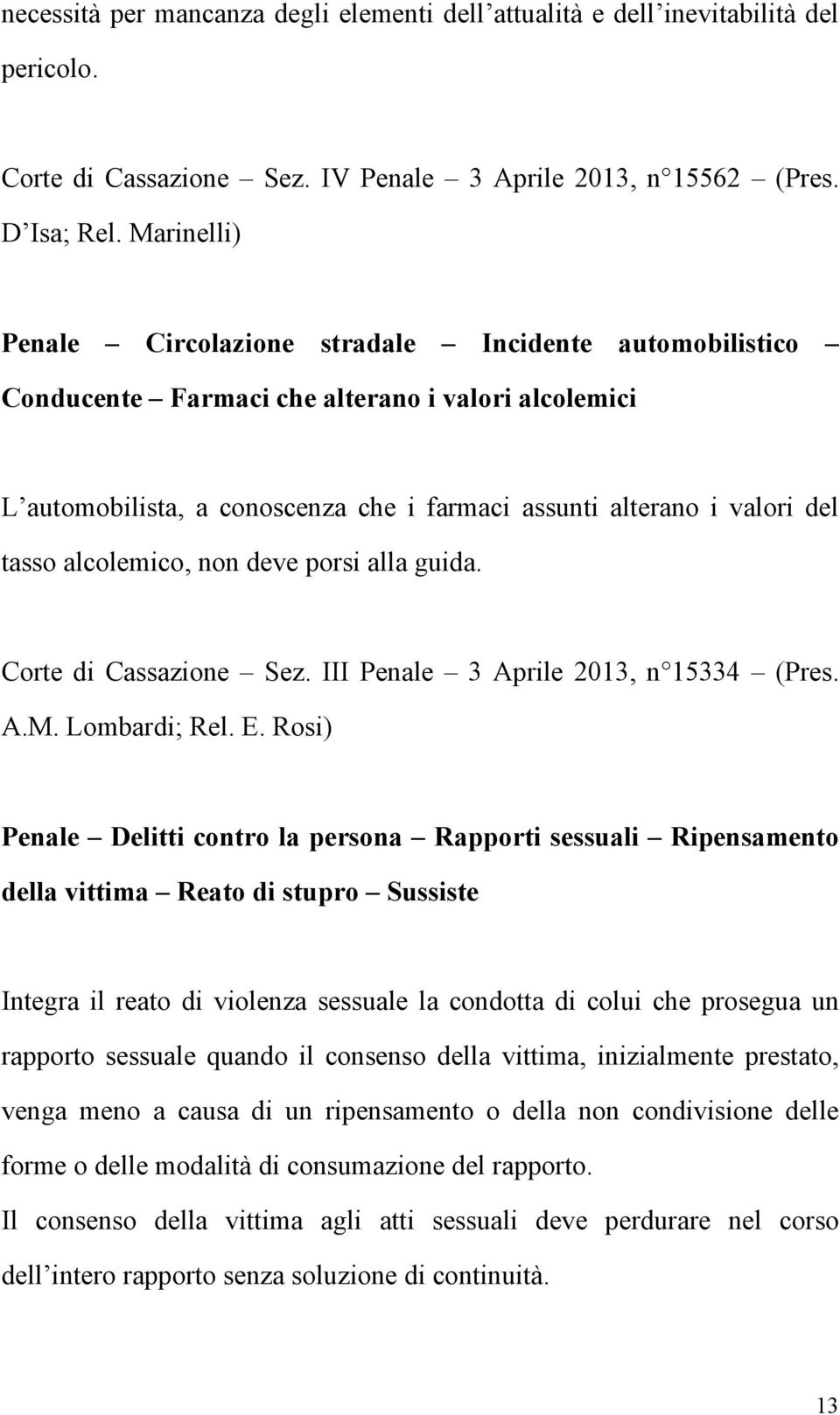 alcolemico, non deve porsi alla guida. Corte di Cassazione Sez. III Penale 3 Aprile 2013, n 15334 (Pres. A.M. Lombardi; Rel. E.