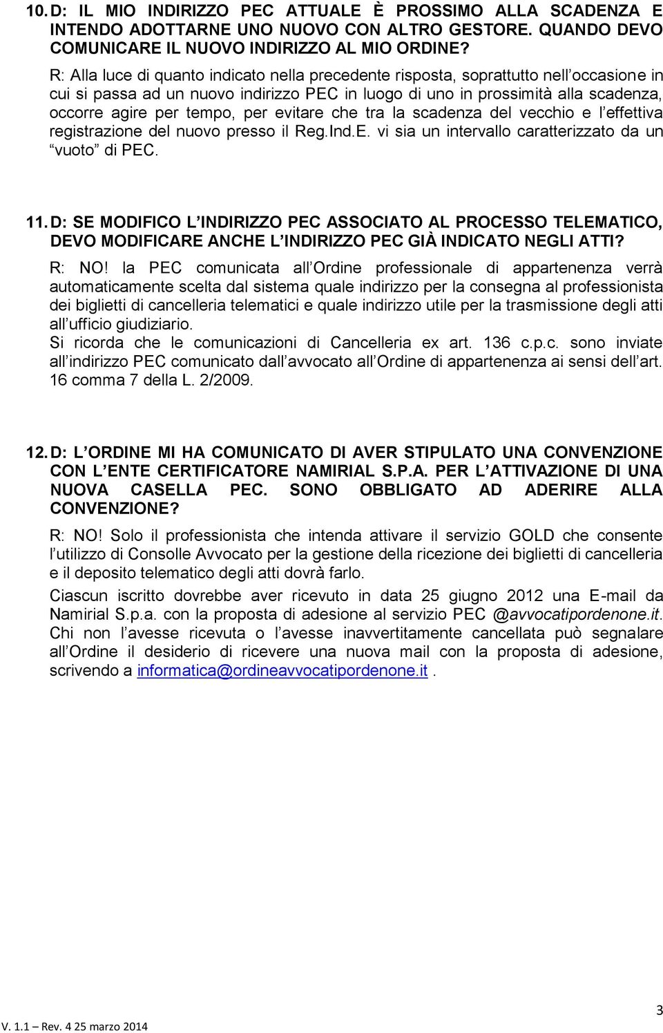 per evitare che tra la scadenza del vecchio e l effettiva registrazione del nuovo presso il Reg.Ind.E. vi sia un intervallo caratterizzato da un vuoto di PEC. 11.