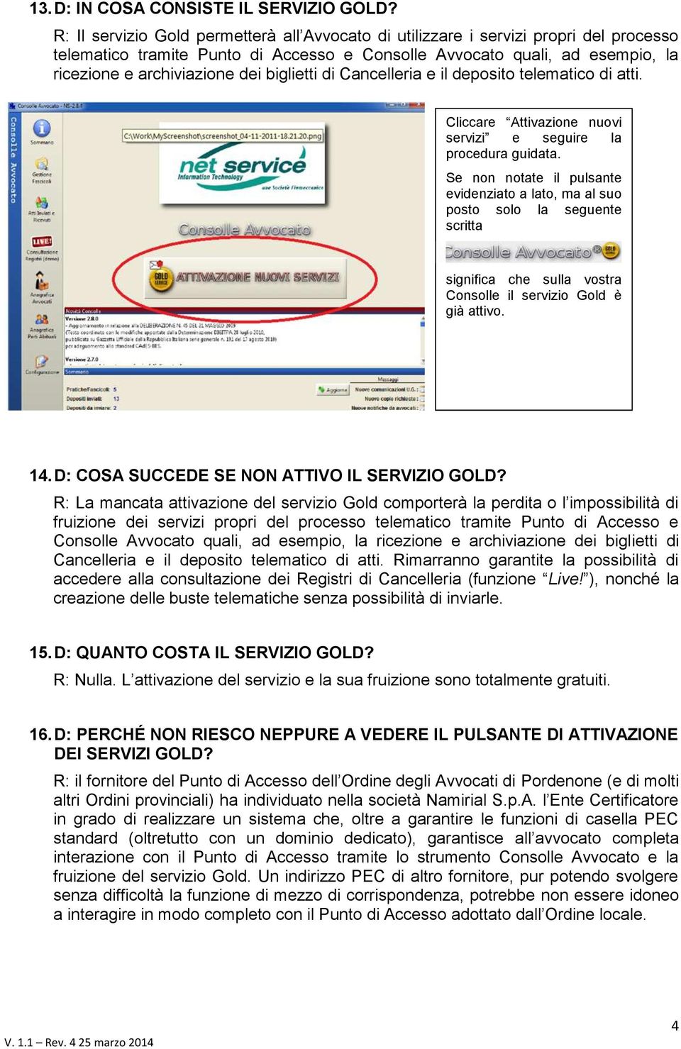 biglietti di Cancelleria e il deposito telematico di atti. Cliccare Attivazione nuovi servizi e seguire la procedura guidata.