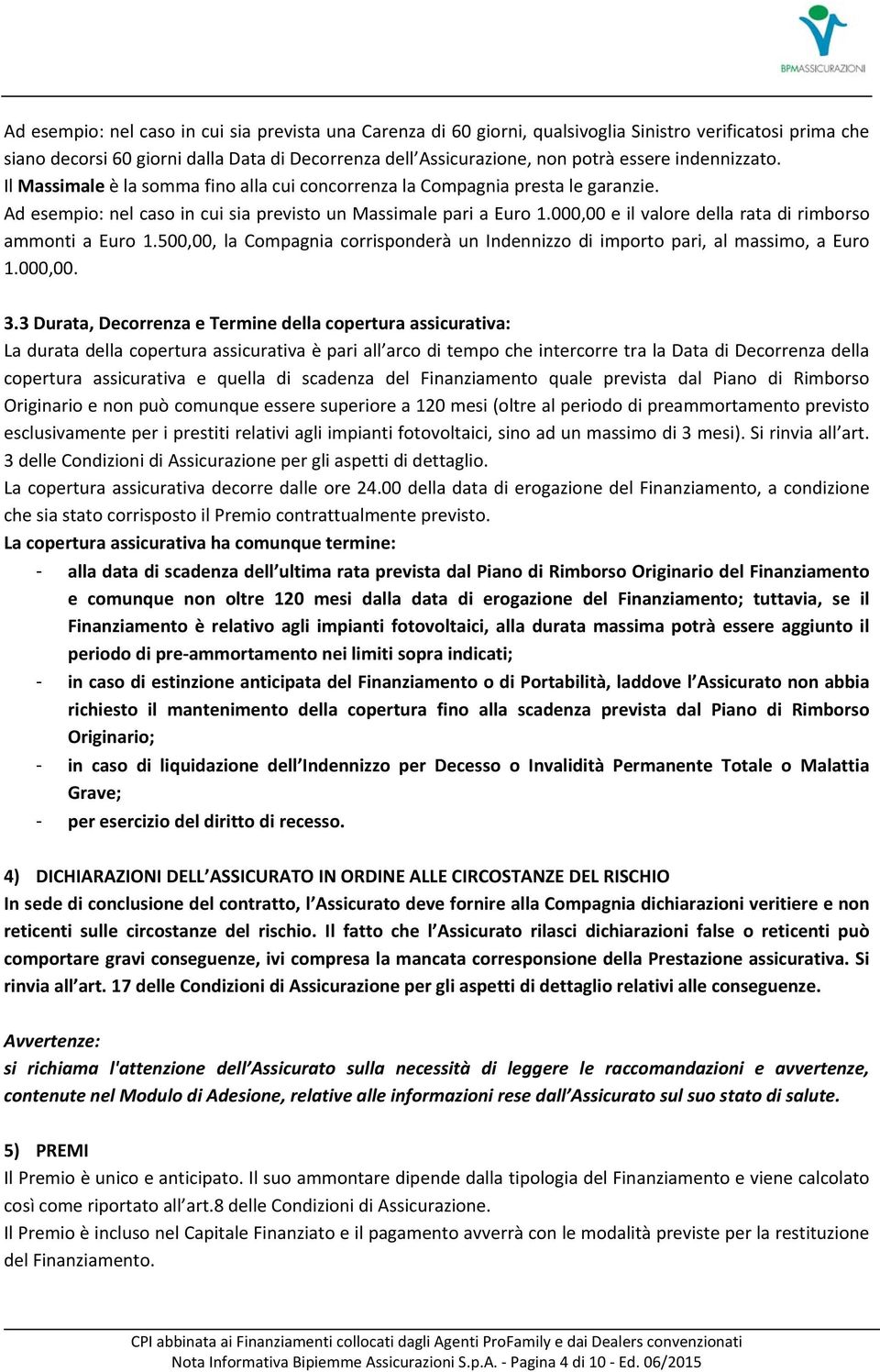 000,00 e il valore della rata di rimborso ammonti a Euro 1.500,00, la Compagnia corrisponderà un Indennizzo di importo pari, al massimo, a Euro 1.000,00. 3.