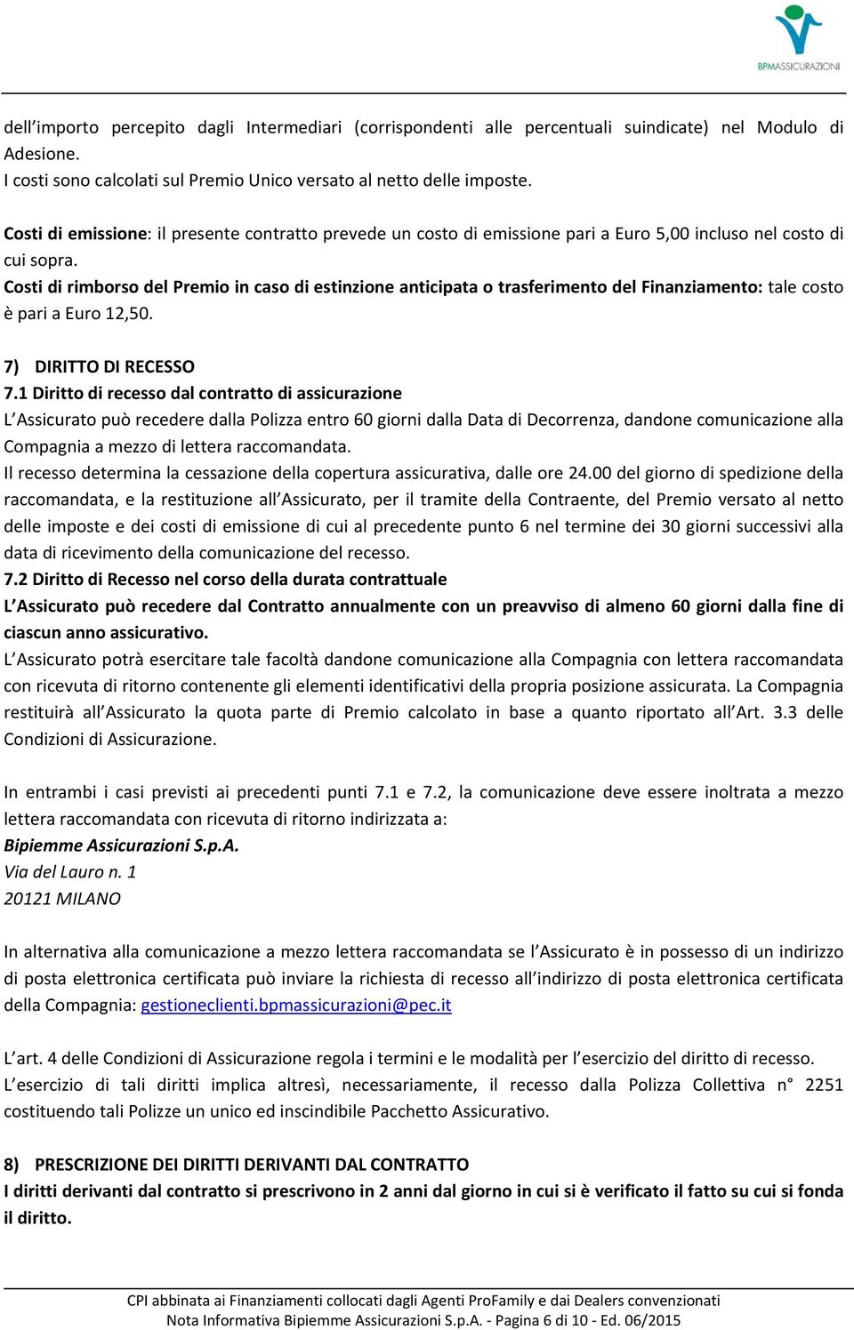 Costi di rimborso del Premio in caso di estinzione anticipata o trasferimento del Finanziamento: tale costo è pari a Euro 12,50. 7) DIRITTO DI RECESSO 7.