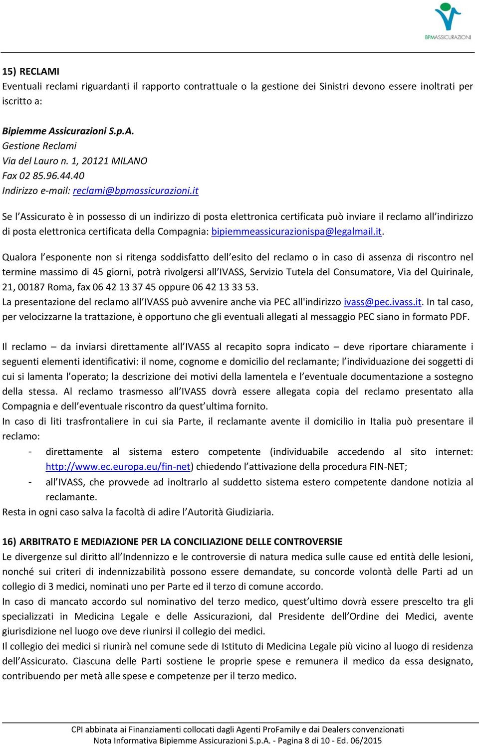 it Se l Assicurato è in possesso di un indirizzo di posta elettronica certificata può inviare il reclamo all indirizzo di posta elettronica certificata della Compagnia: