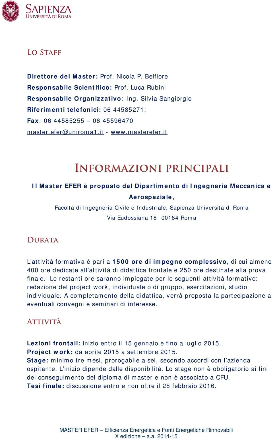 it Informazioni principali Il Master EFER è proposto dal Dipartimento di Ingegneria Meccanica e Aerospaziale, Facoltà di Ingegneria Civile e Industriale, Sapienza Università di Roma Via Eudossiana