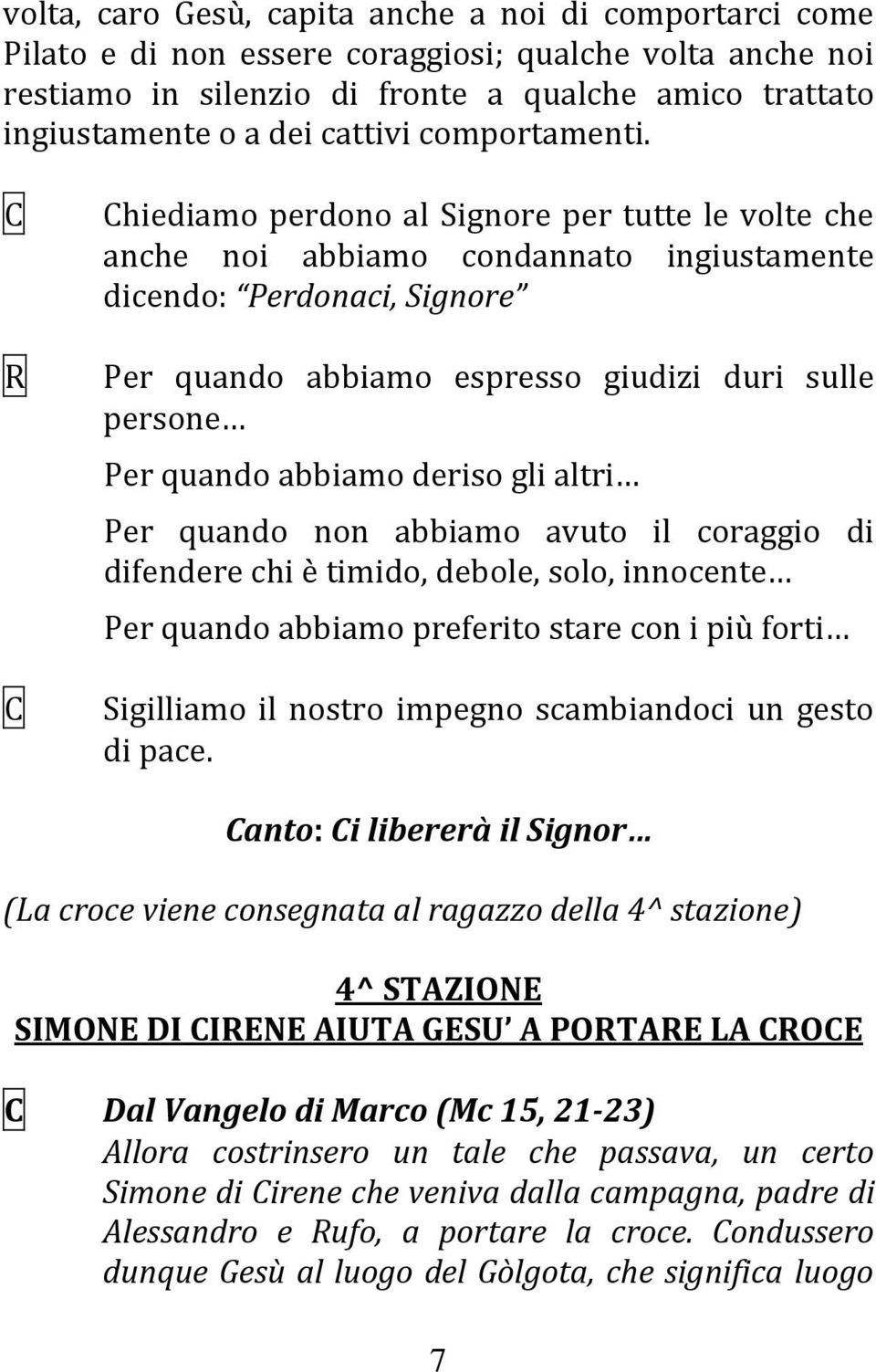 hiediamo perdono al Signore per tutte le volte che anche noi abbiamo condannato ingiustamente dicendo: Perdonaci, Signore Per quando abbiamo espresso giudizi duri sulle persone Per quando abbiamo