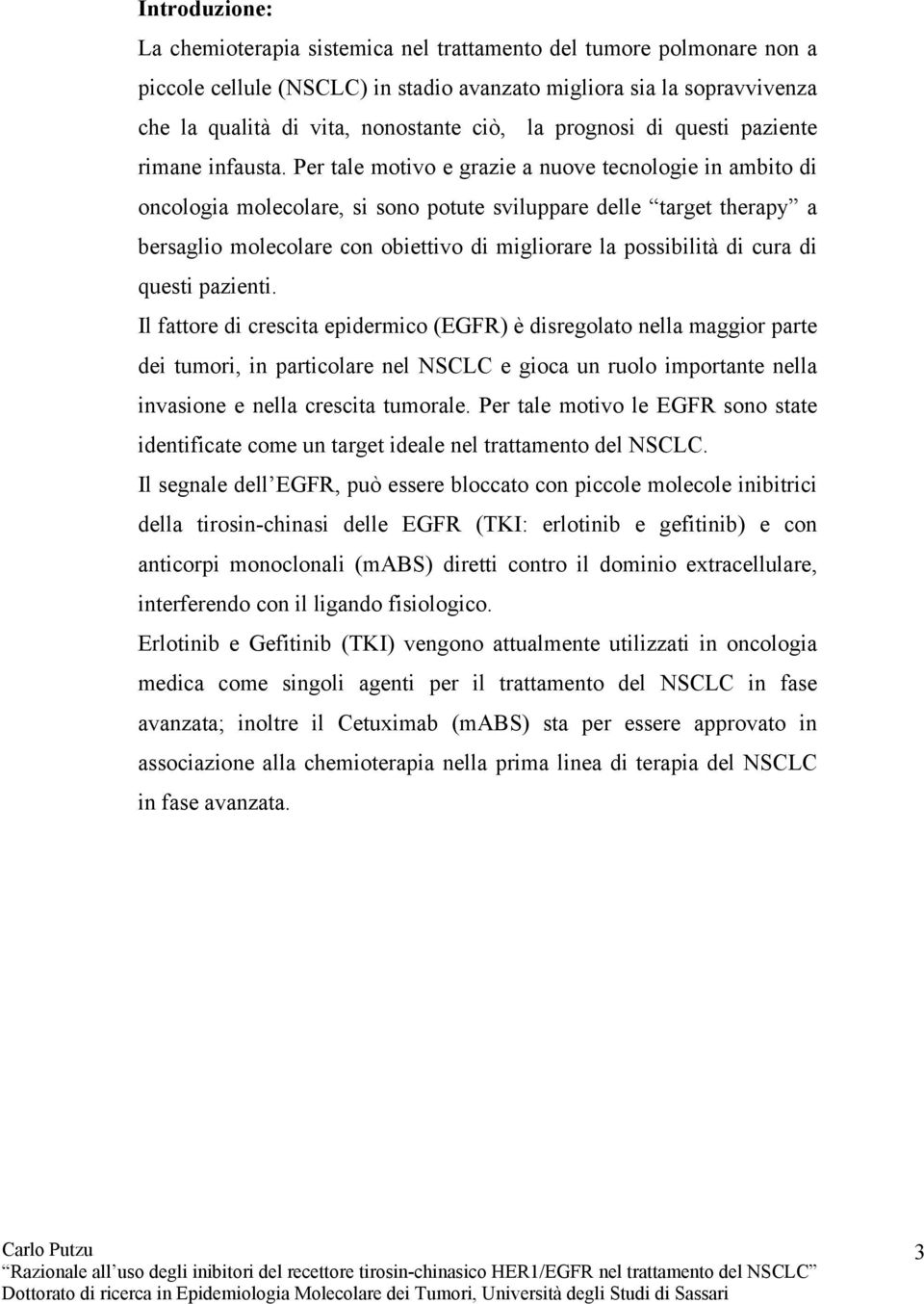 Per tale motivo e grazie a nuove tecnologie in ambito di oncologia molecolare, si sono potute sviluppare delle target therapy a bersaglio molecolare con obiettivo di migliorare la possibilità di cura