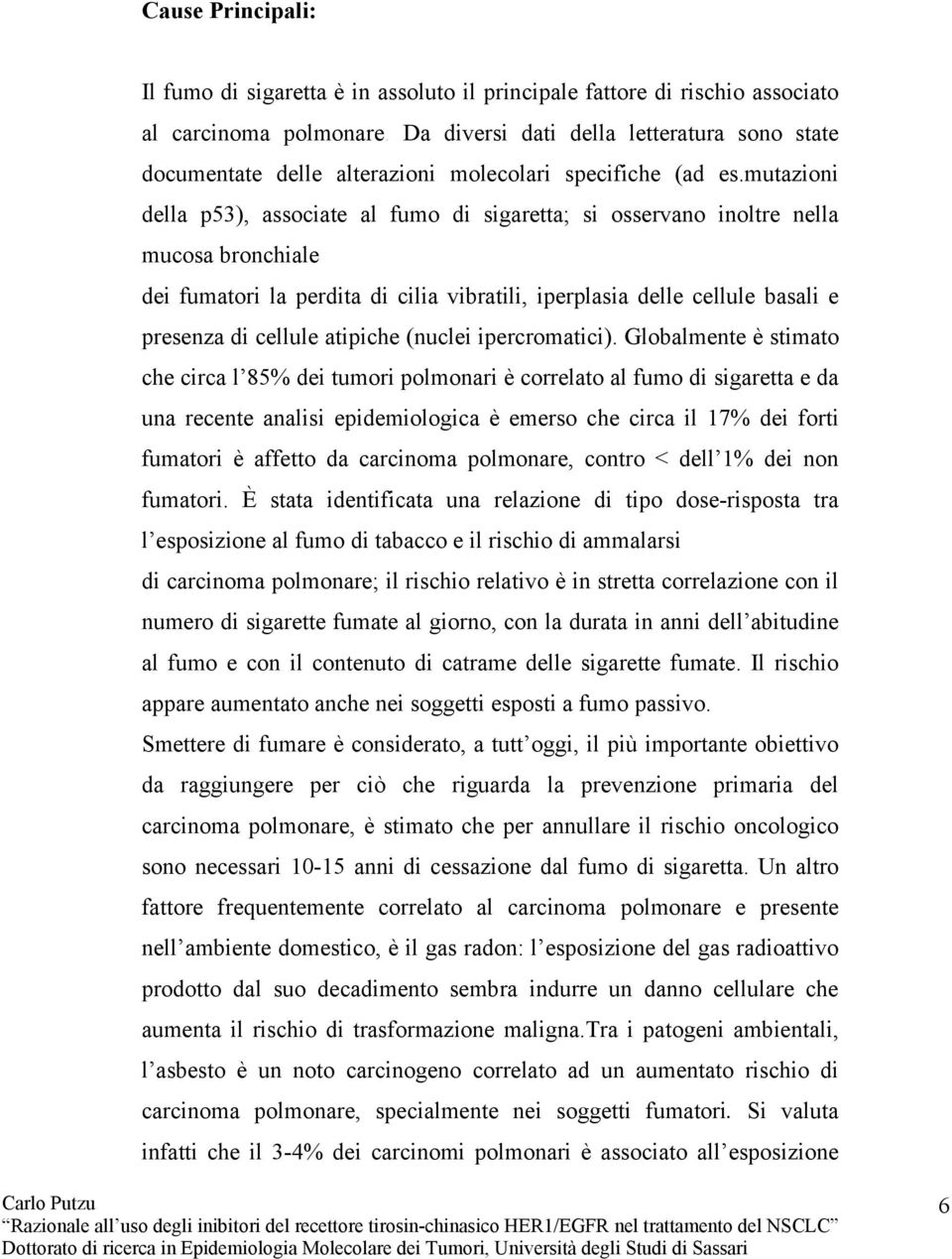 mutazioni della p53), associate al fumo di sigaretta; si osservano inoltre nella mucosa bronchiale dei fumatori la perdita di cilia vibratili, iperplasia delle cellule basali e presenza di cellule